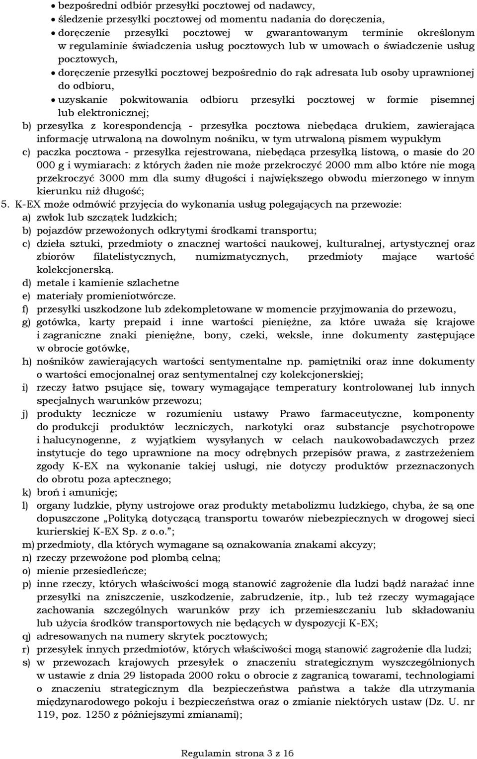 przesyłki pocztowej w formie pisemnej lub elektronicznej; b) przesyłka z korespondencją - przesyłka pocztowa niebędąca drukiem, zawierająca informację utrwaloną na dowolnym nośniku, w tym utrwaloną