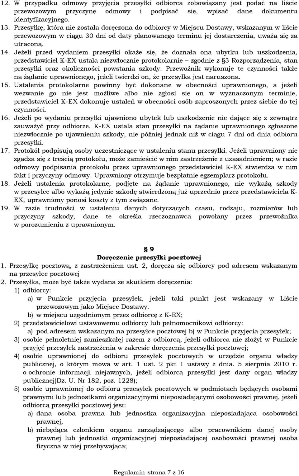 Jeżeli przed wydaniem przesyłki okaże się, że doznała ona ubytku lub uszkodzenia, przedstawiciel K-EX ustala niezwłocznie protokolarnie zgodnie z 3 Rozporządzenia, stan przesyłki oraz okoliczności