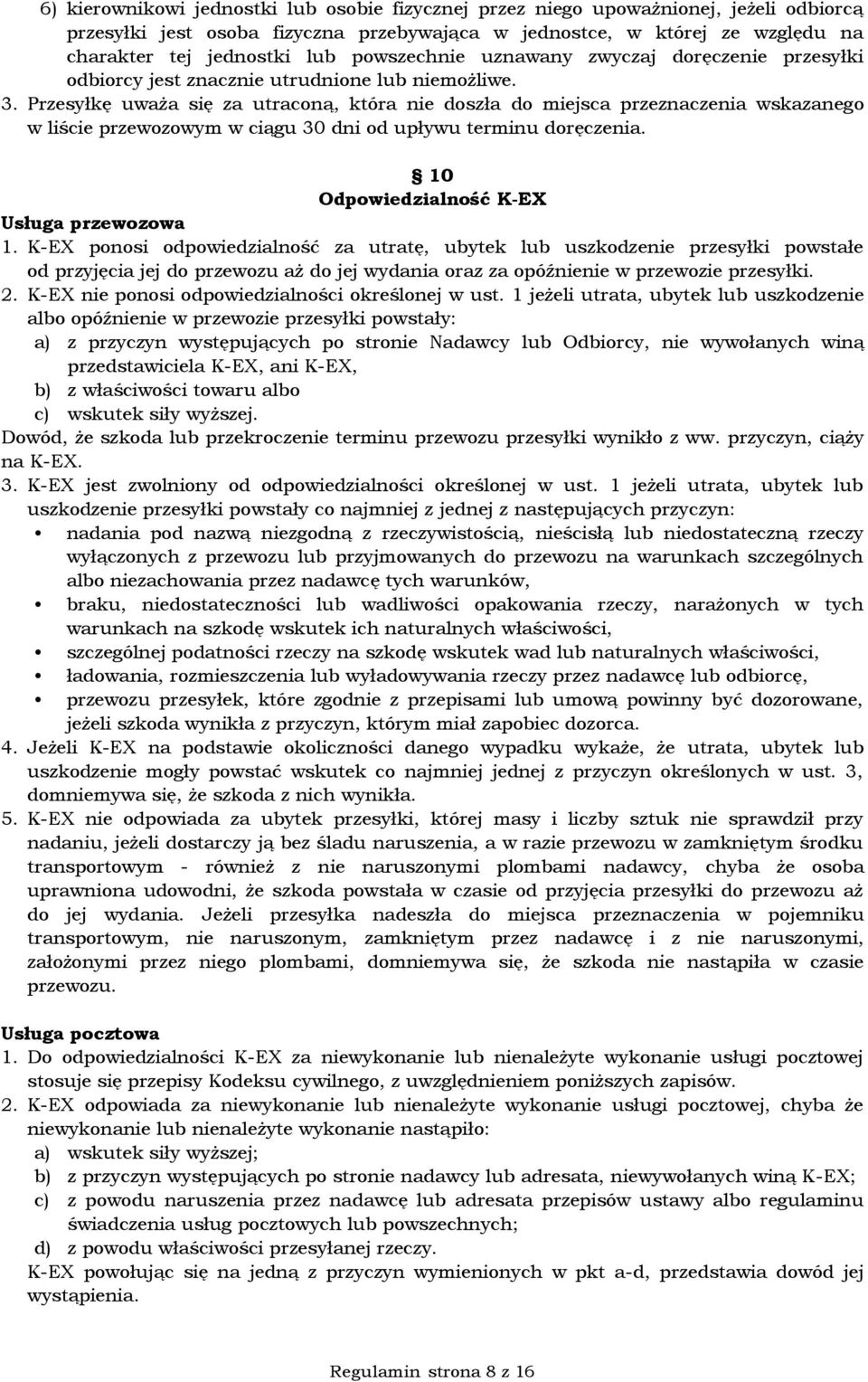 Przesyłkę uważa się za utraconą, która nie doszła do miejsca przeznaczenia wskazanego w liście przewozowym w ciągu 30 dni od upływu terminu doręczenia. 10 Odpowiedzialność K-EX Usługa przewozowa 1.