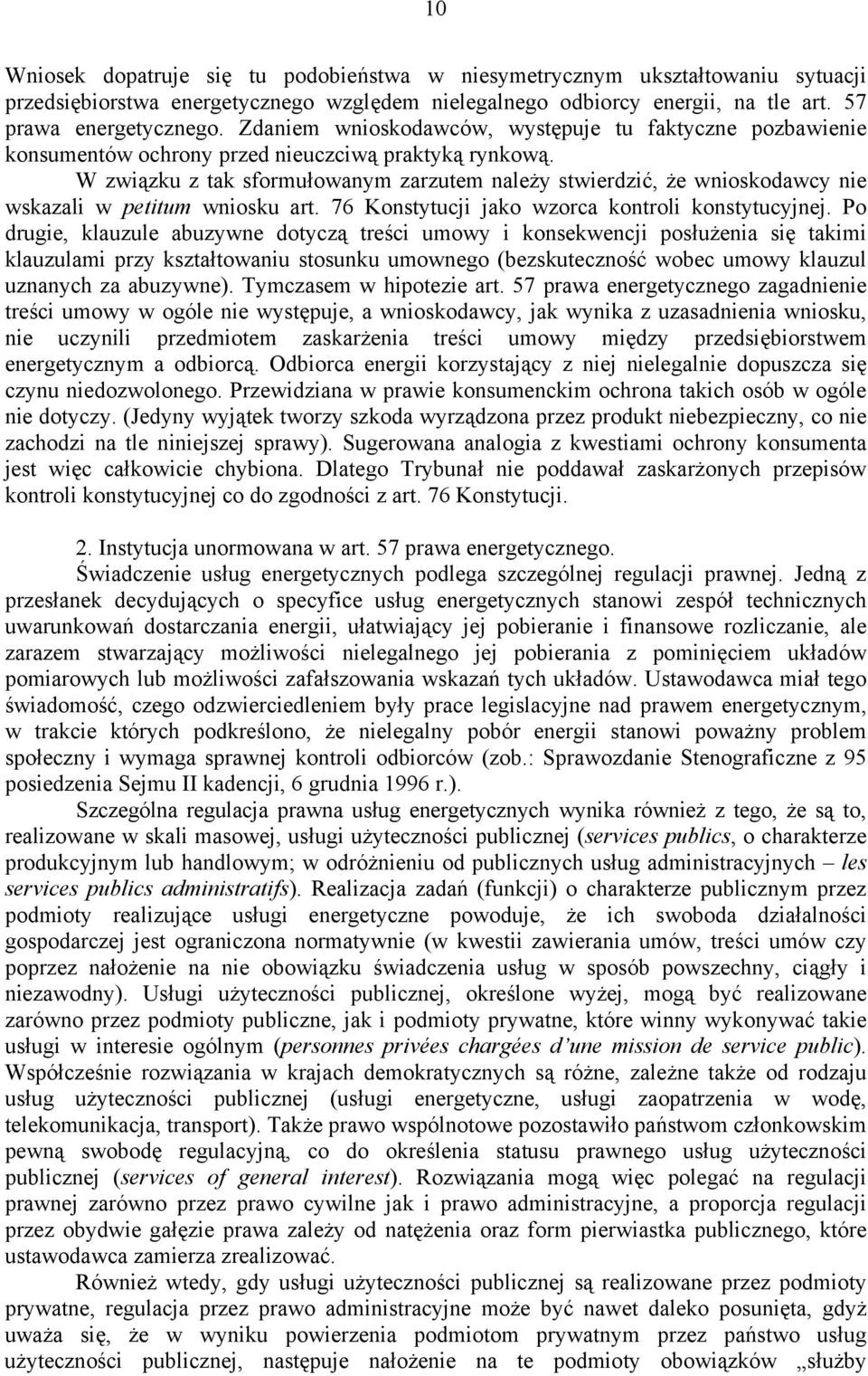 W związku z tak sformułowanym zarzutem należy stwierdzić, że wnioskodawcy nie wskazali w petitum wniosku art. 76 Konstytucji jako wzorca kontroli konstytucyjnej.