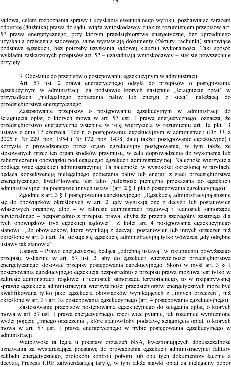 potrzeby uzyskania sądowej klauzuli wykonalności. Taki sposób wykładni zaskarżonych przepisów art. 57 uzasadniają wnioskodawcy stał się powszechnie przyjęty. 3.