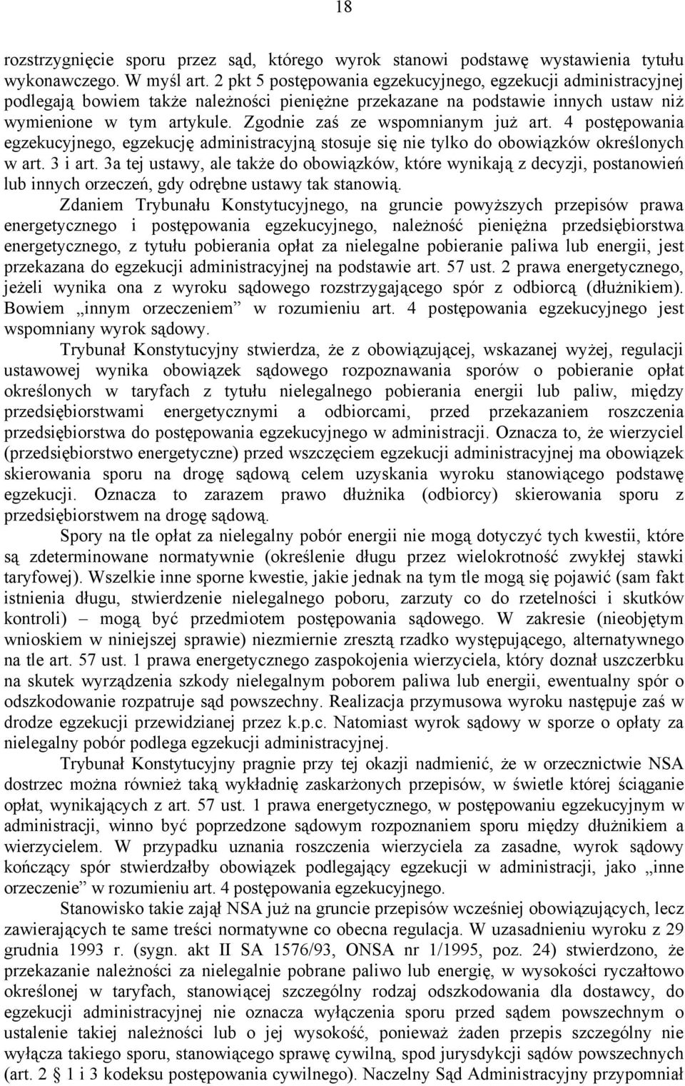 Zgodnie zaś ze wspomnianym już art. 4 postępowania egzekucyjnego, egzekucję administracyjną stosuje się nie tylko do obowiązków określonych w art. 3 i art.