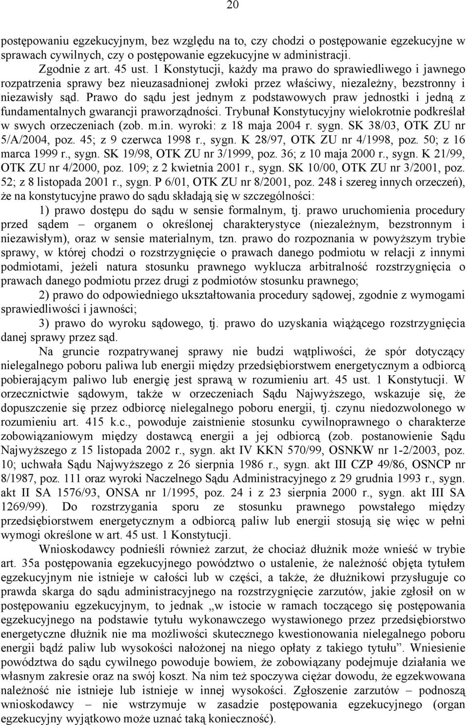 Prawo do sądu jest jednym z podstawowych praw jednostki i jedną z fundamentalnych gwarancji praworządności. Trybunał Konstytucyjny wielokrotnie podkreślał w swych orzeczeniach (zob. m.in.