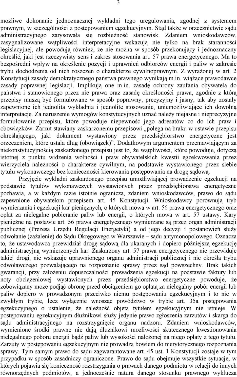 Zdaniem wnioskodawców, zasygnalizowane wątpliwości interpretacyjne wskazują nie tylko na brak staranności legislacyjnej, ale powodują również, że nie można w sposób przekonujący i jednoznaczny