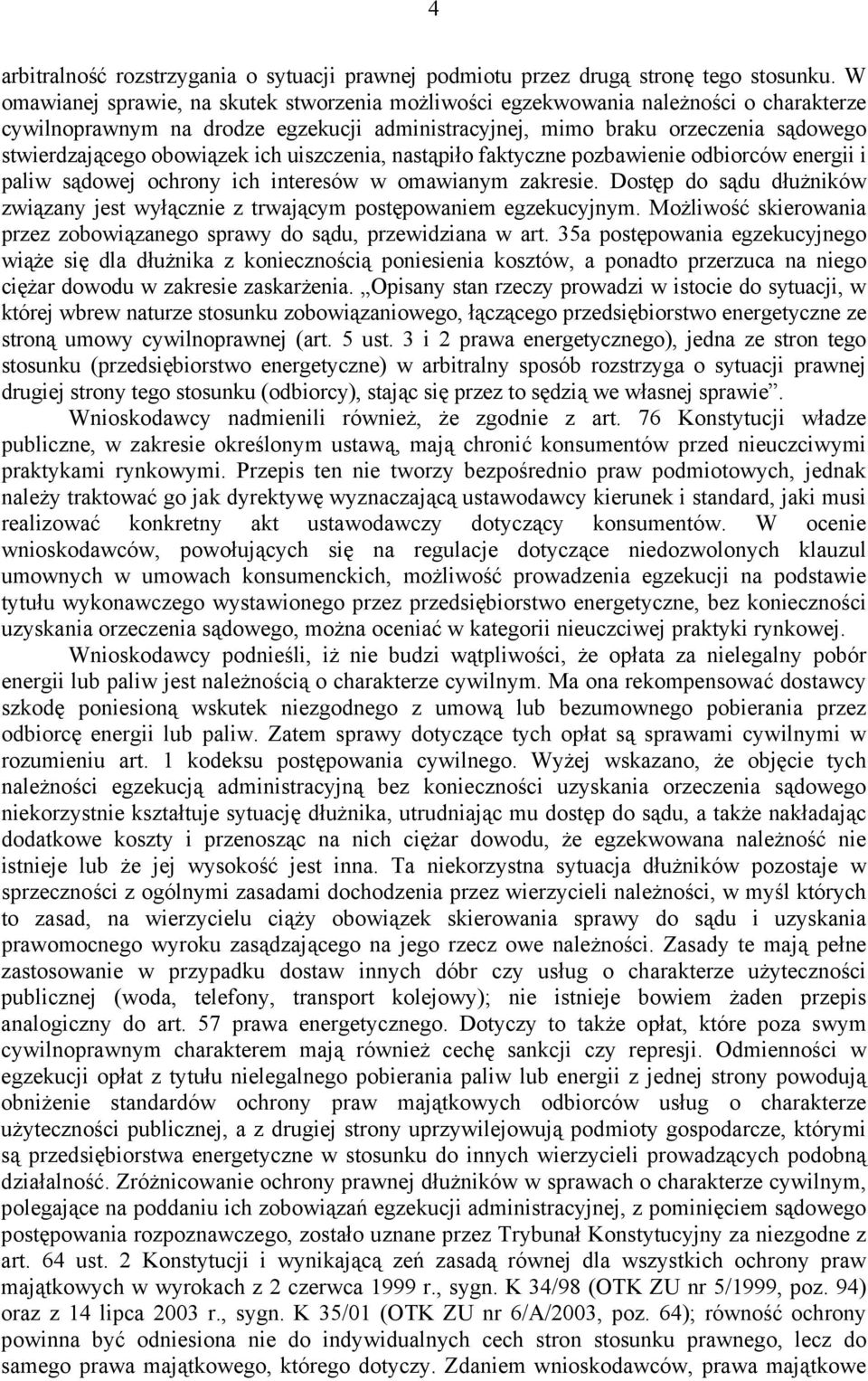 obowiązek ich uiszczenia, nastąpiło faktyczne pozbawienie odbiorców energii i paliw sądowej ochrony ich interesów w omawianym zakresie.