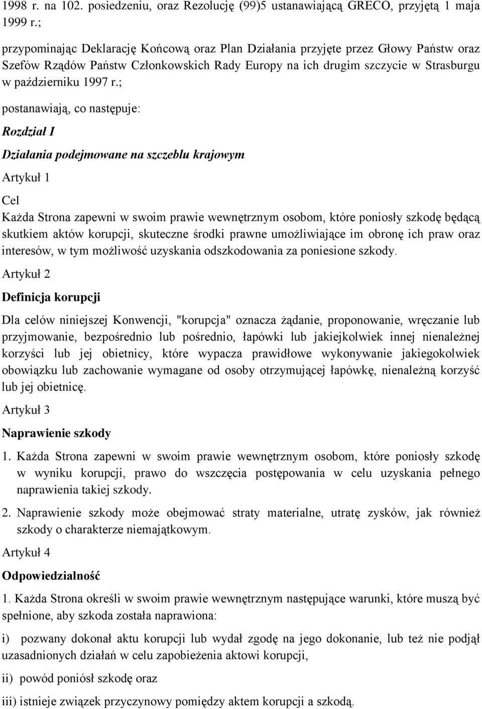 ; postanawiają, co następuje: Rozdział I Działania podejmowane na szczeblu krajowym Artykuł 1 Cel Każda Strona zapewni w swoim prawie wewnętrznym osobom, które poniosły szkodę będącą skutkiem aktów