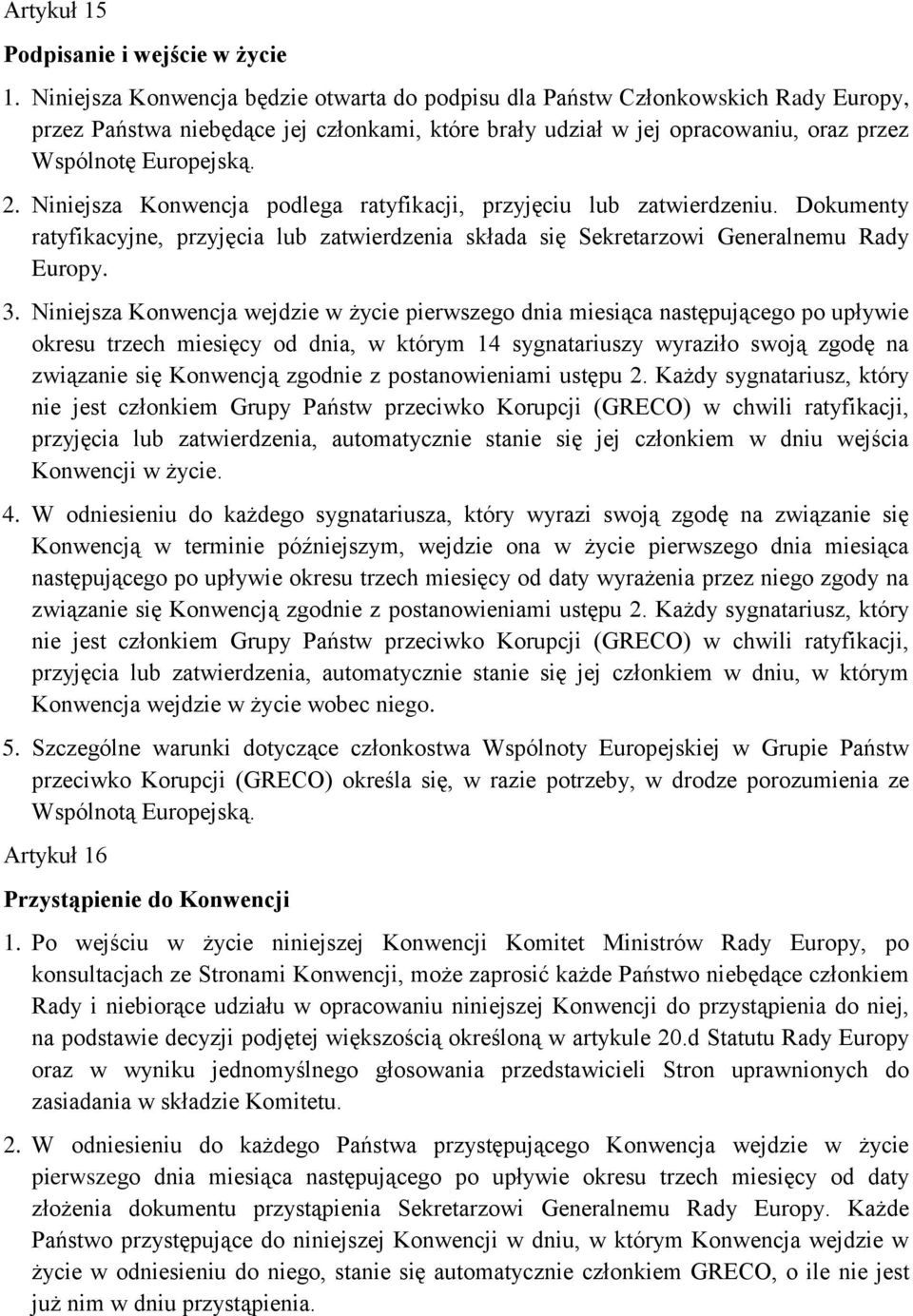 Niniejsza Konwencja podlega ratyfikacji, przyjęciu lub zatwierdzeniu. Dokumenty ratyfikacyjne, przyjęcia lub zatwierdzenia składa się Sekretarzowi Generalnemu Rady Europy. 3.