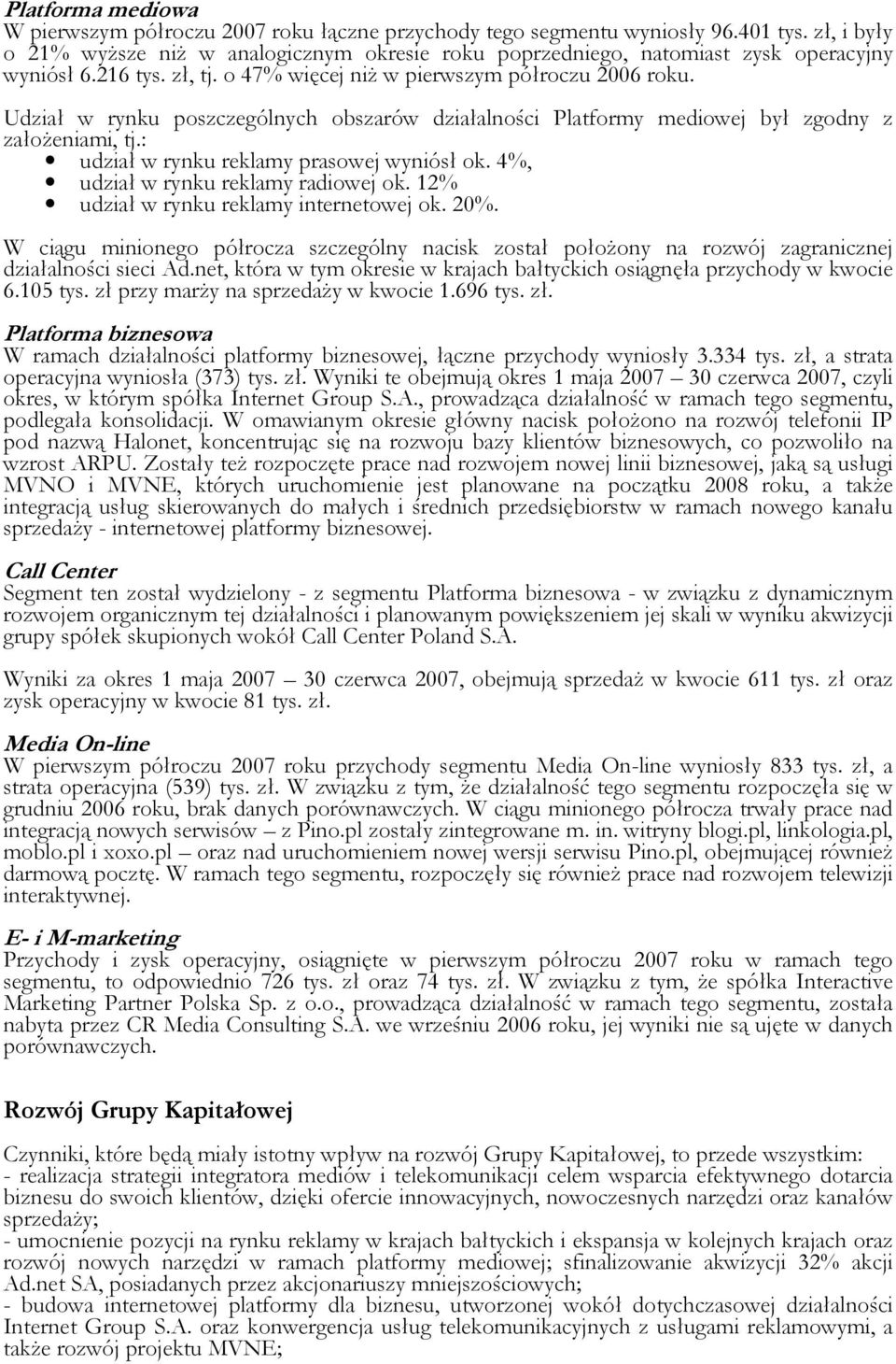 Udział w rynku poszczególnych obszarów działalności Platformy mediowej był zgodny z załoŝeniami, tj.: udział w rynku reklamy prasowej wyniósł ok. 4%, udział w rynku reklamy radiowej ok.