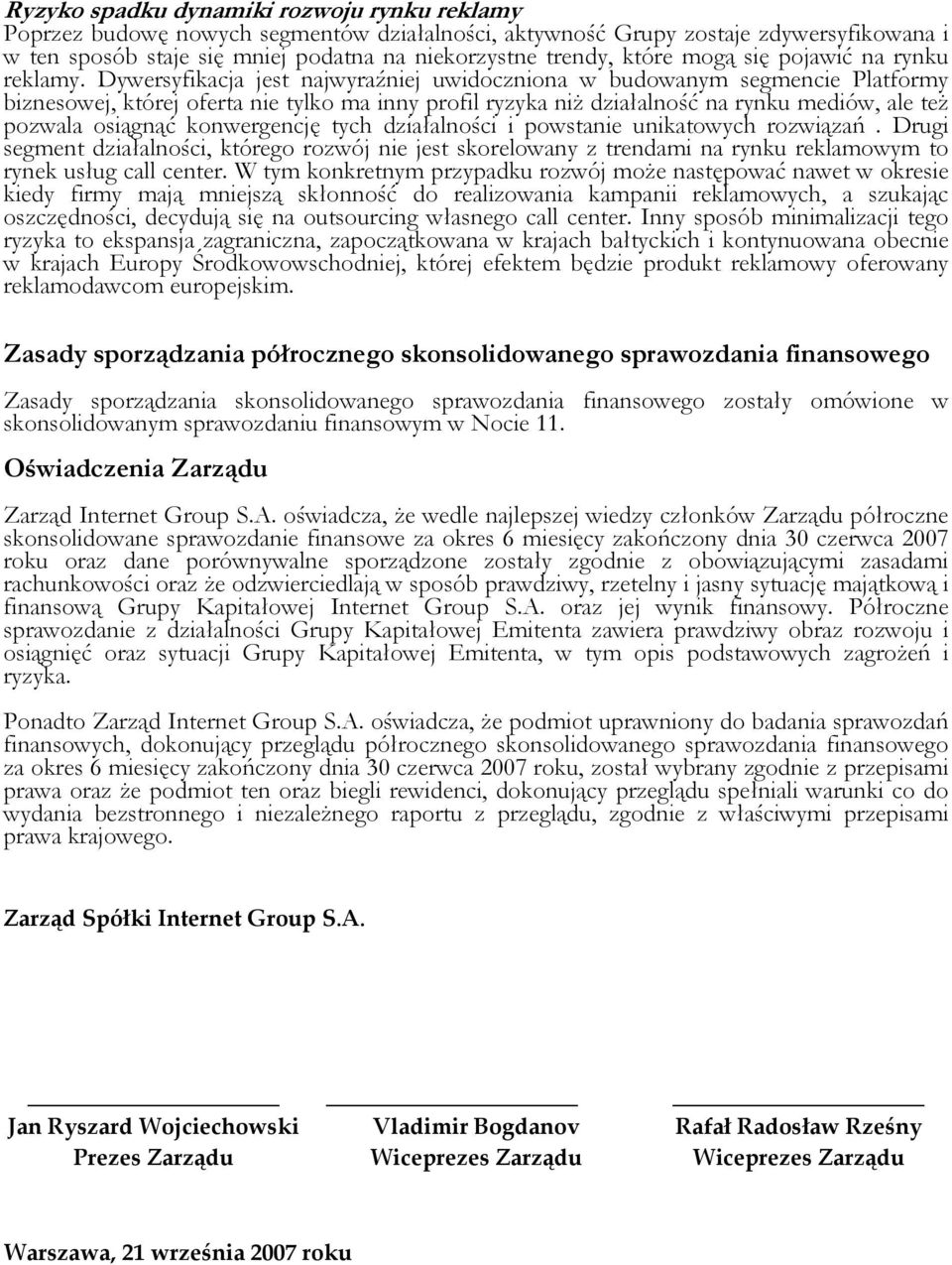 Dywersyfikacja jest najwyraźniej uwidoczniona w budowanym segmencie Platformy biznesowej, której oferta nie tylko ma inny profil ryzyka niŝ działalność na rynku mediów, ale teŝ pozwala osiągnąć