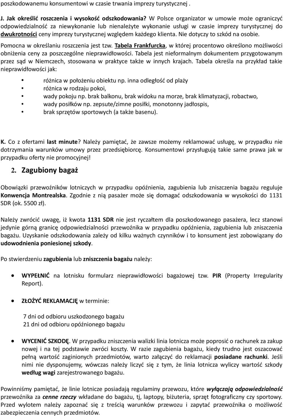 każdego klienta. Nie dotyczy to szkód na osobie. Pomocna w określaniu roszczenia jest tzw. Tabela Frankfurcka, w której procentowo określono możliwości obniżenia ceny za poszczególne nieprawidłowości.