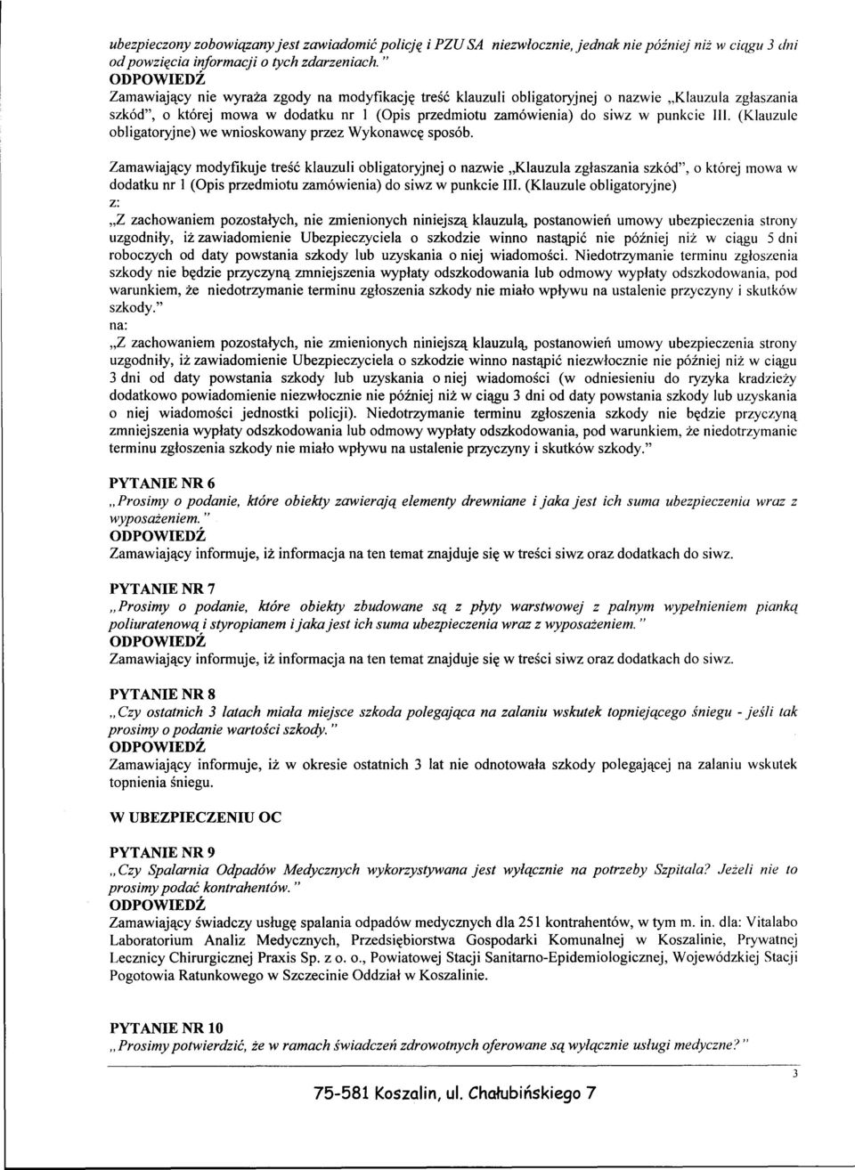 (Klauzule Zamawiajacy modyfikuje tresc klauzuli obligatoryjnej o nazwie,,klauzula zglaszania szkód", o której mowa w dodatku nr l (Opis przedmiotu zamówienia) do siwz w punkcie III.