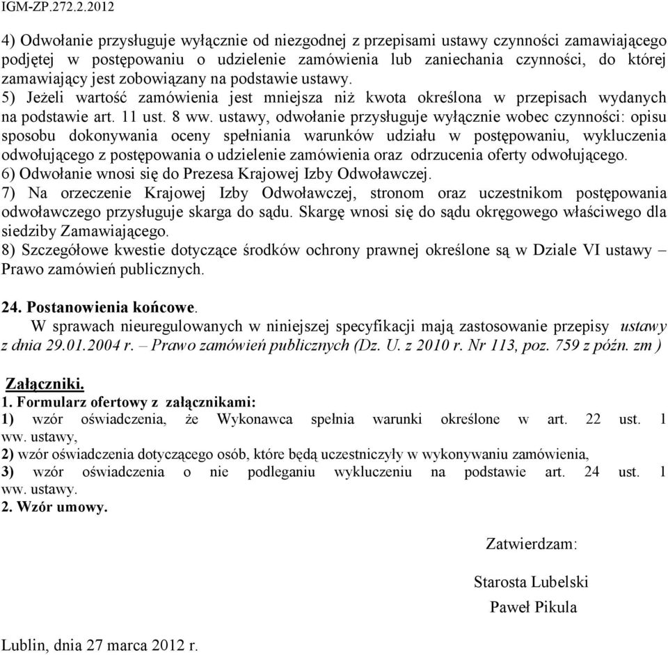 ustawy, odwołanie przysługuje wyłącznie wobec czynności: opisu sposobu dokonywania oceny spełniania warunków udziału w postępowaniu, wykluczenia odwołującego z postępowania o udzielenie zamówienia