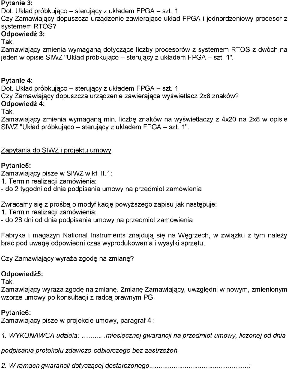 Układ próbkująco sterujący z układem FPGA szt. 1 Czy Zamawiający dopuszcza urządzenie zawierające wyświetlacz 2x8 znaków? Odpowiedź 4: Zamawiający zmienia wymaganą min.