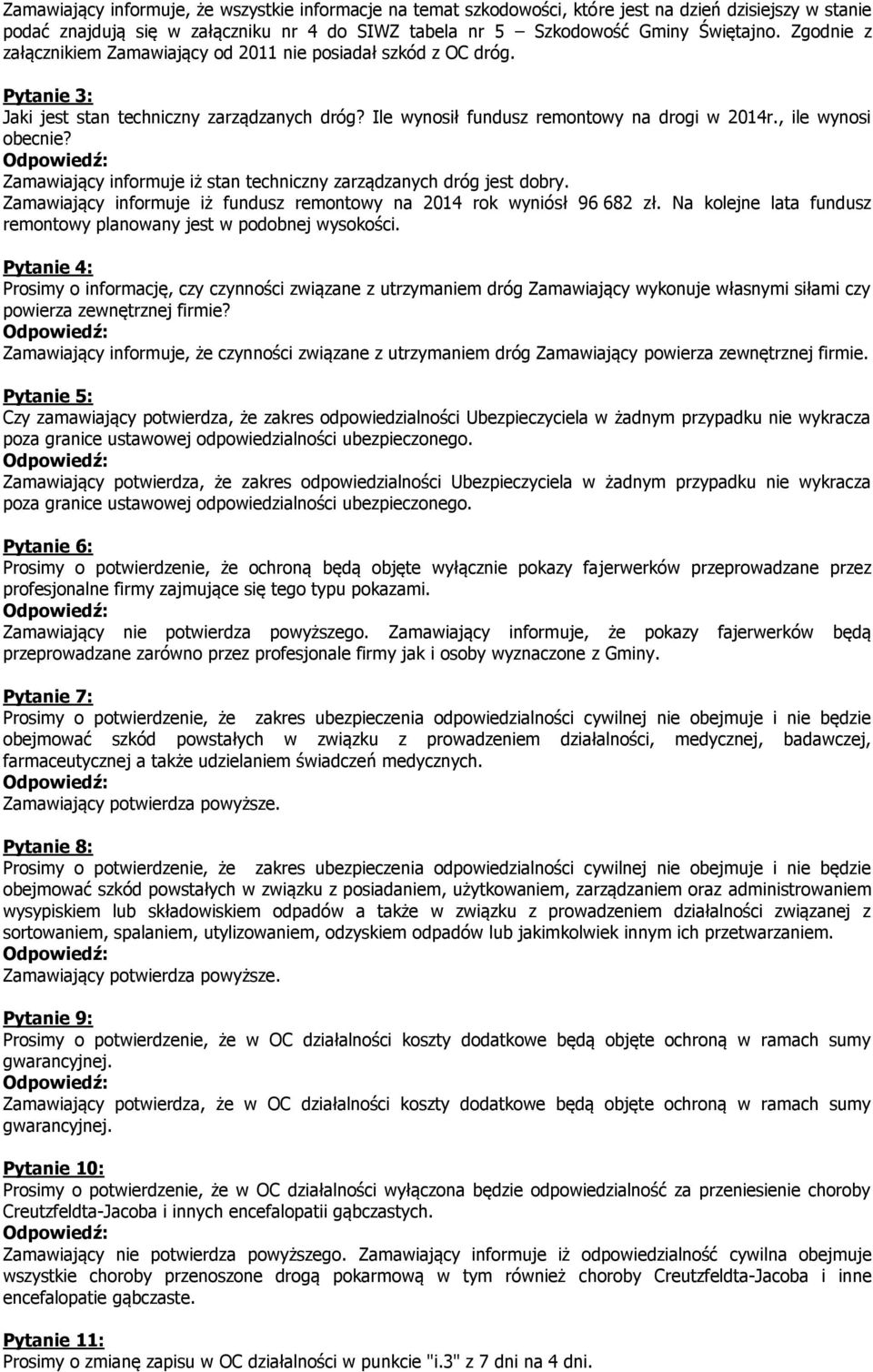 Zamawiający informuje iż stan techniczny zarządzanych dróg jest dobry. Zamawiający informuje iż fundusz remontowy na 2014 rok wyniósł 96 682 zł.