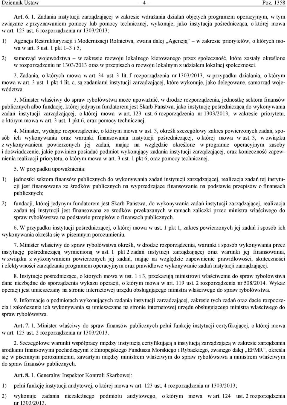 Zadania instytucji zarządzającej w zakresie wdrażania działań objętych programem operacyjnym, w tym związane z przyznawaniem pomocy lub pomocy technicznej, wykonuje, jako instytucja pośrednicząca, o