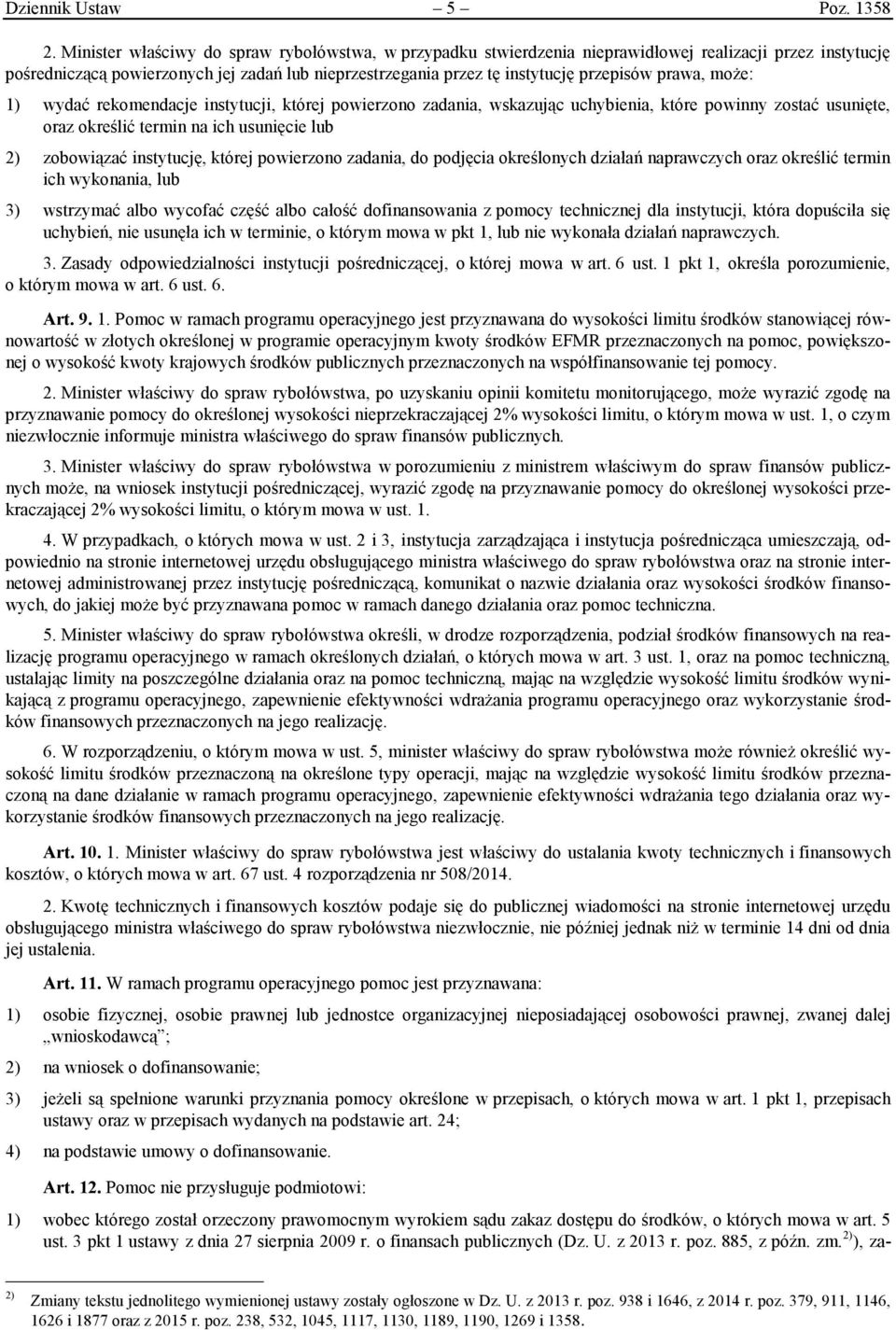 prawa, może: 1) wydać rekomendacje instytucji, której powierzono zadania, wskazując uchybienia, które powinny zostać usunięte, oraz określić termin na ich usunięcie lub 2) zobowiązać instytucję,