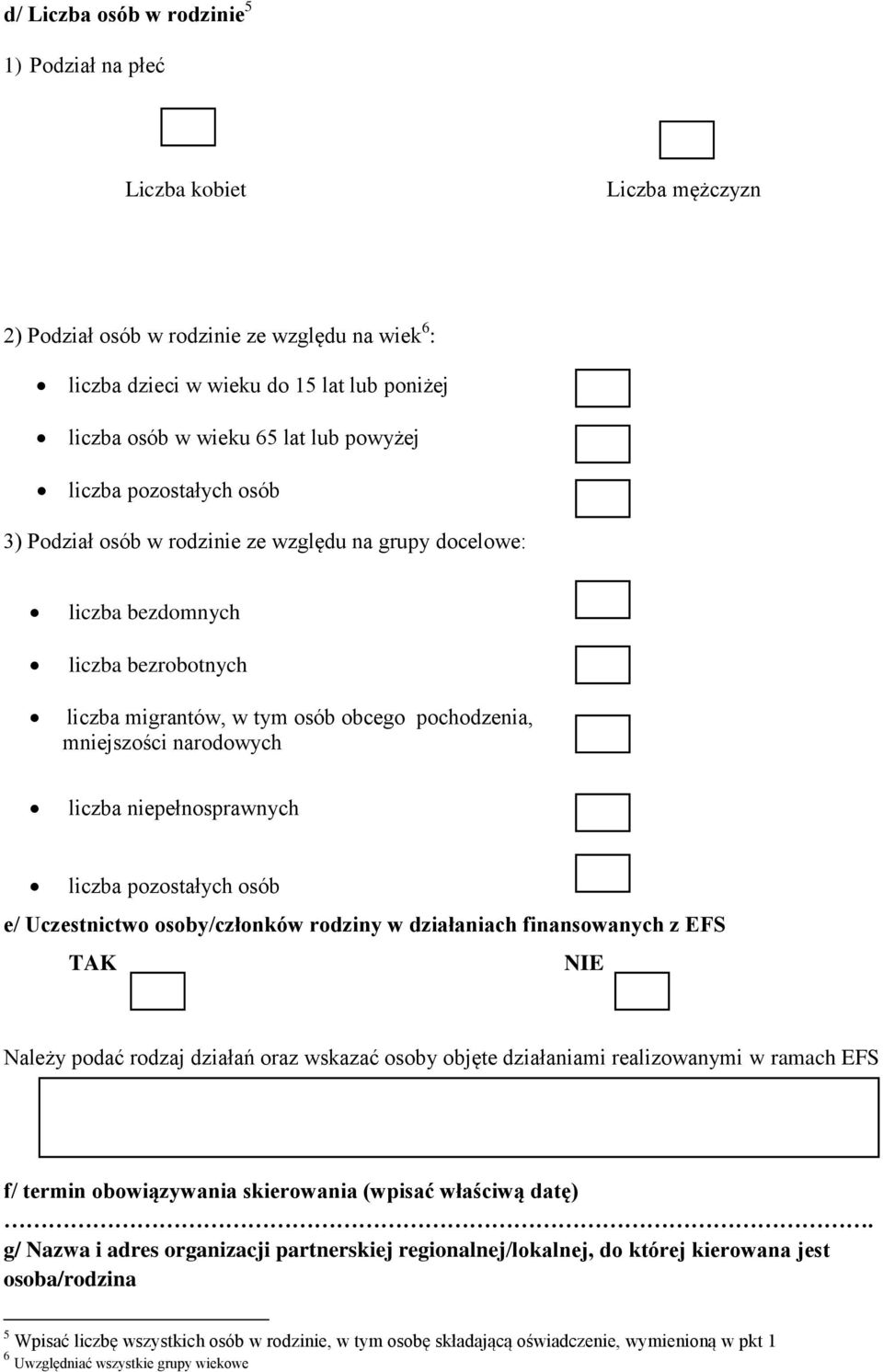 narodowych liczba niepełnosprawnych liczba pozostałych osób e/ Uczestnictwo osoby/członków rodziny w działaniach finansowanych z EFS TAK NIE Należy podać rodzaj działań oraz wskazać osoby objęte