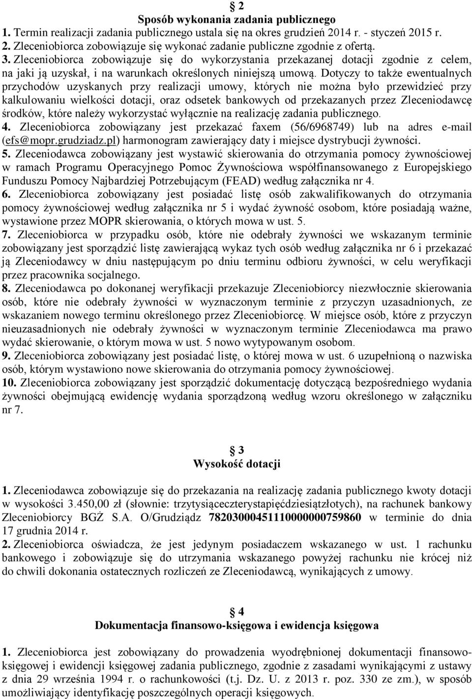 Dotyczy to także ewentualnych przychodów uzyskanych przy realizacji umowy, których nie można było przewidzieć przy kalkulowaniu wielkości dotacji, oraz odsetek bankowych od przekazanych przez