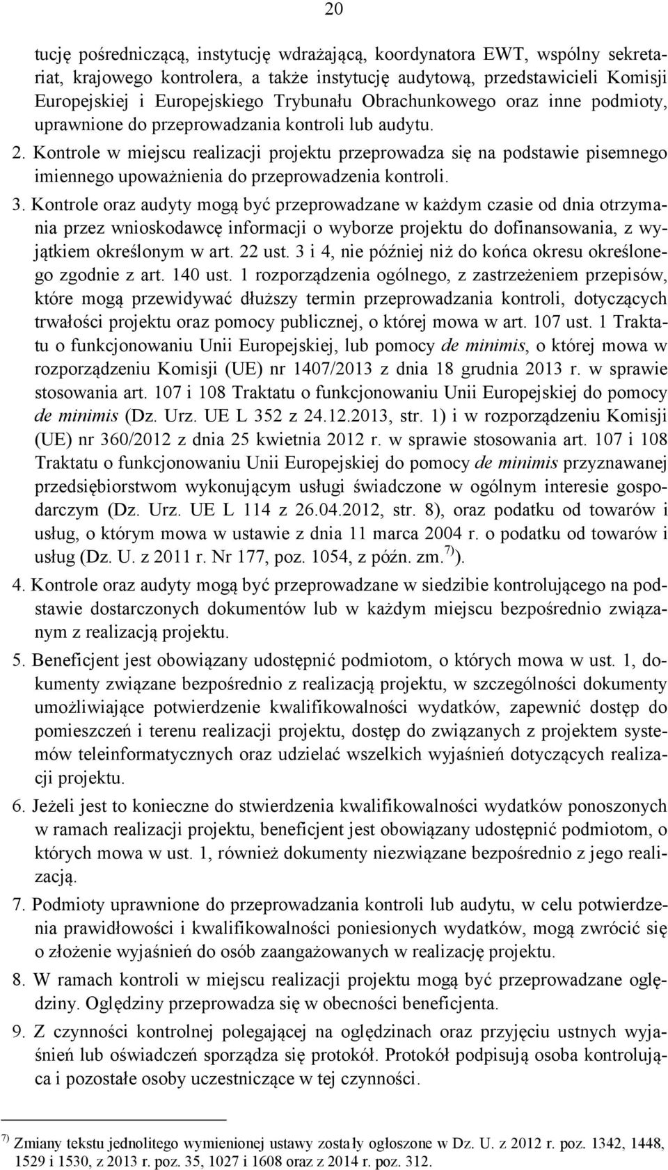 Kontrole w miejscu realizacji projektu przeprowadza się na podstawie pisemnego imiennego upoważnienia do przeprowadzenia kontroli. 3.