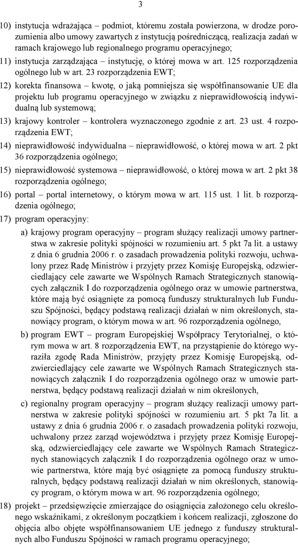 23 rozporządzenia EWT; 12) korekta finansowa kwotę, o jaką pomniejsza się współfinansowanie UE dla projektu lub programu operacyjnego w związku z nieprawidłowością indywidualną lub systemową; 13)