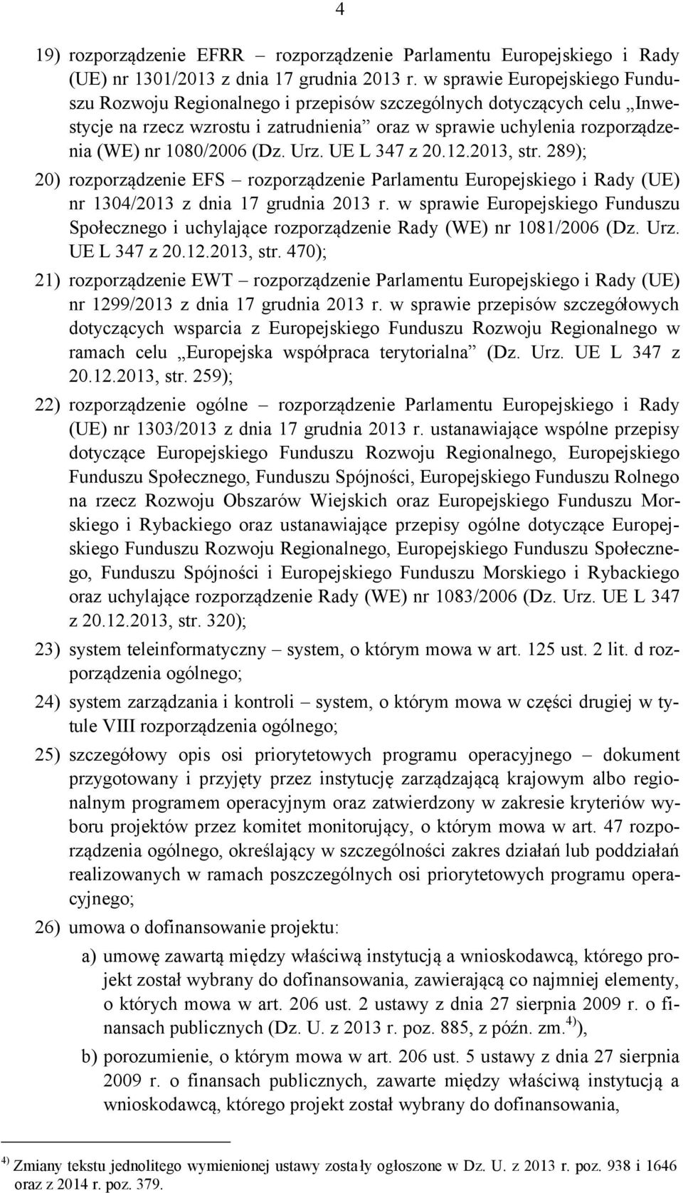 (Dz. Urz. UE L 347 z 20.12.2013, str. 289); 20) rozporządzenie EFS rozporządzenie Parlamentu Europejskiego i Rady (UE) nr 1304/2013 z dnia 17 grudnia 2013 r.