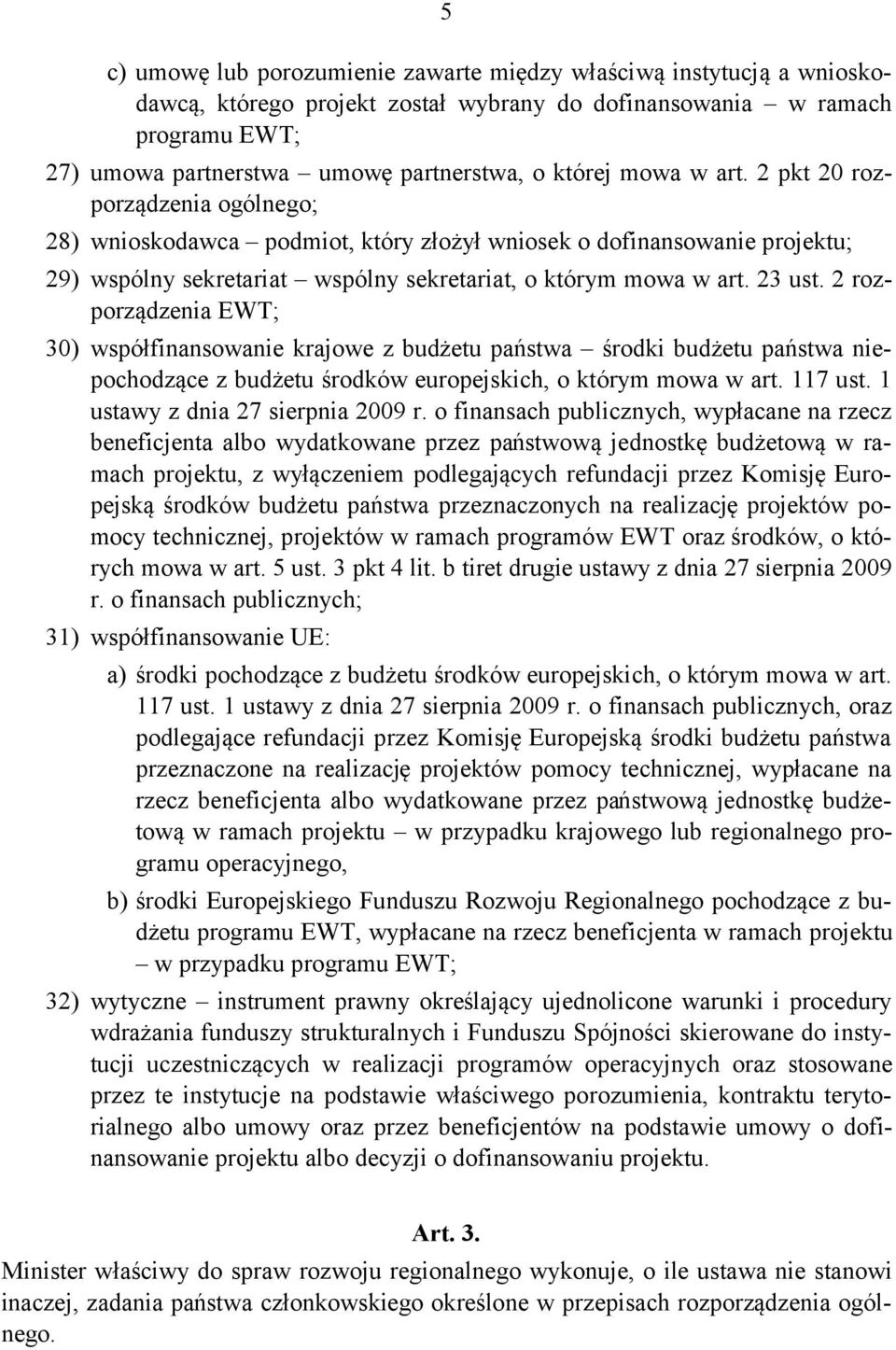 2 rozporządzenia EWT; 30) współfinansowanie krajowe z budżetu państwa środki budżetu państwa niepochodzące z budżetu środków europejskich, o którym mowa w art. 117 ust.