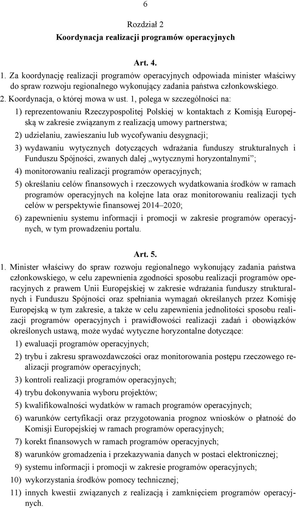 1, polega w szczególności na: 1) reprezentowaniu Rzeczypospolitej Polskiej w kontaktach z Komisją Europejską w zakresie związanym z realizacją umowy partnerstwa; 2) udzielaniu, zawieszaniu lub