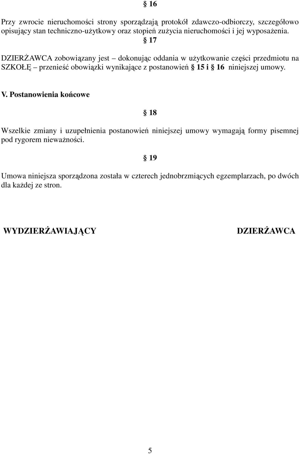 17 DZIERśAWCA zobowiązany jest dokonując oddania w uŝytkowanie części przedmiotu na SZKOŁĘ przenieść obowiązki wynikające z postanowień 15 i 16 niniejszej