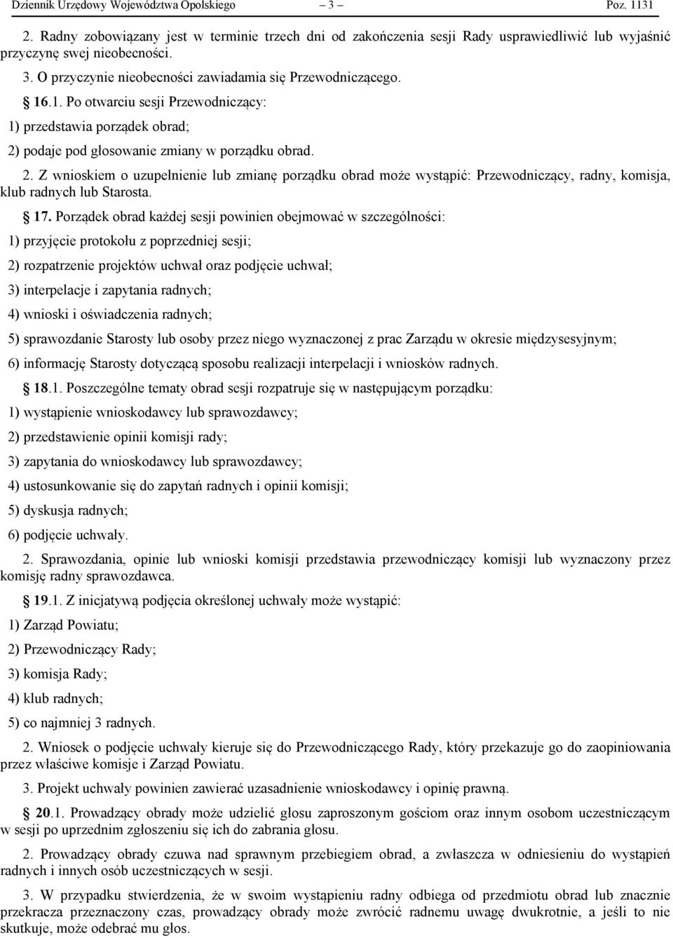 17. Porządek obrad każdej sesji powinien obejmować w szczególności: 1) przyjęcie protokołu z poprzedniej sesji; 2) rozpatrzenie projektów uchwał oraz podjęcie uchwał; 3) interpelacje i zapytania