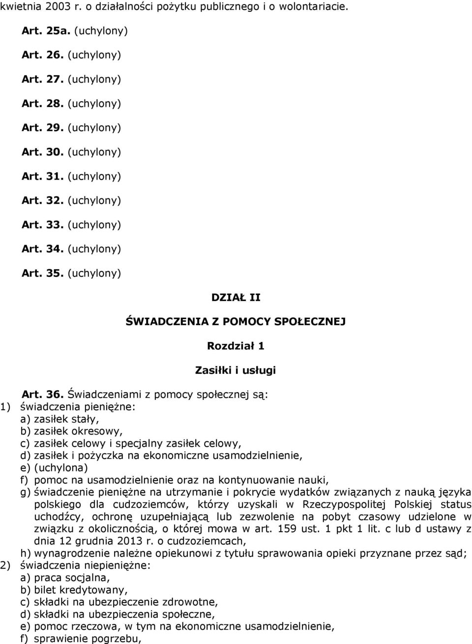 Świadczeniami z pomocy społecznej są: 1) świadczenia pieniężne: a) zasiłek stały, b) zasiłek okresowy, c) zasiłek celowy i specjalny zasiłek celowy, d) zasiłek i pożyczka na ekonomiczne