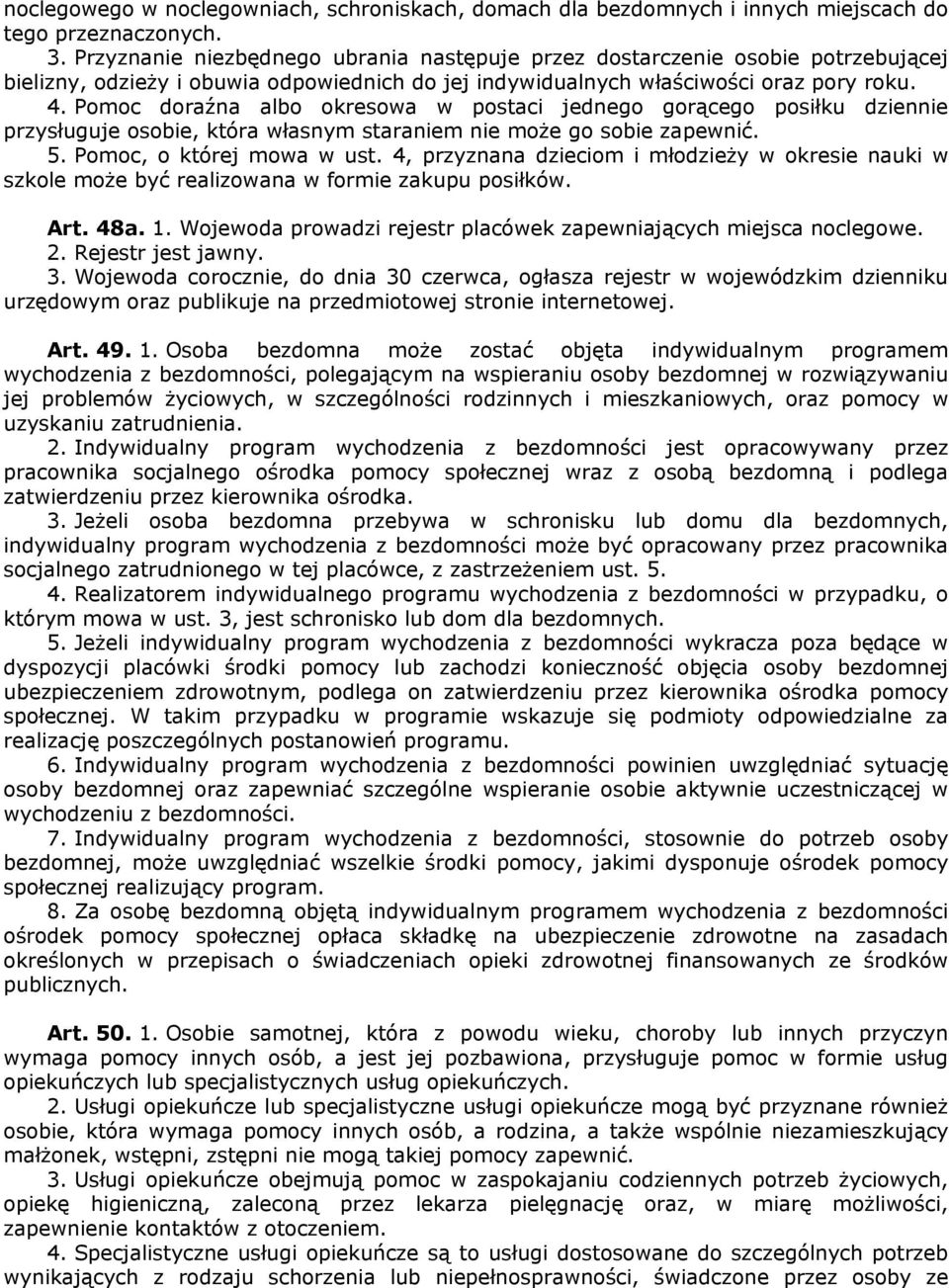 Pomoc doraźna albo okresowa w postaci jednego gorącego posiłku dziennie przysługuje osobie, która własnym staraniem nie może go sobie zapewnić. 5. Pomoc, o której mowa w ust.