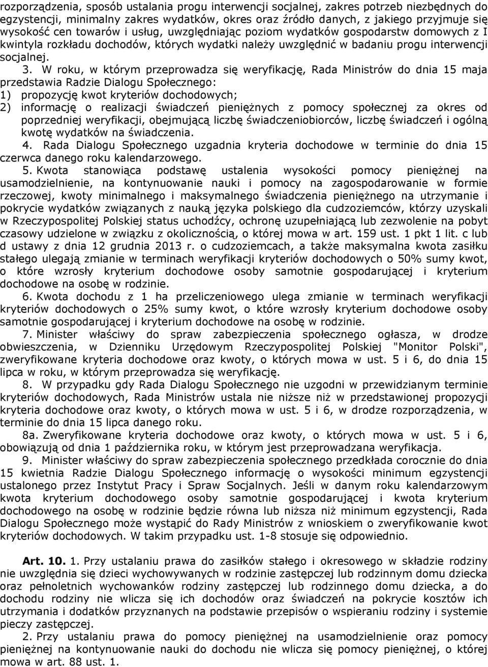 W roku, w którym przeprowadza się weryfikację, Rada Ministrów do dnia 15 maja przedstawia Radzie Dialogu Społecznego: 1) propozycję kwot kryteriów dochodowych; 2) informację o realizacji świadczeń