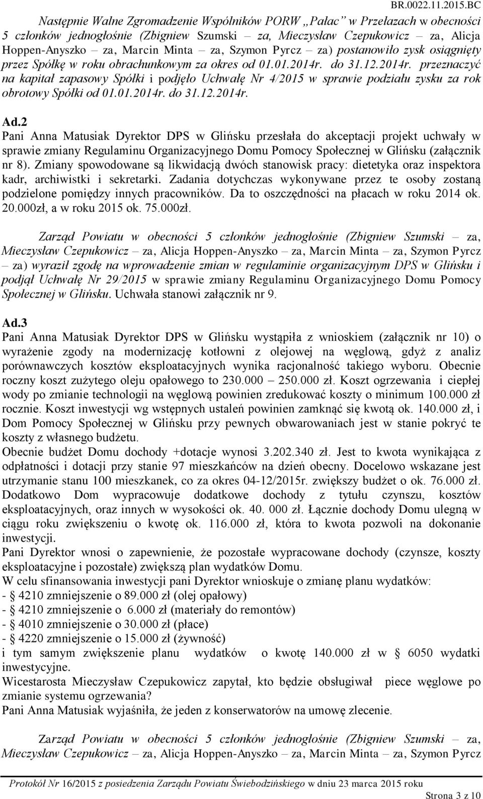 do 31.12.2014r. przeznaczyć na kapitał zapasowy Spółki i podjęło Uchwałę Nr 4/2015 w sprawie podziału zysku za rok obrotowy Spółki od 01.01.2014r. do 31.12.2014r. Ad.