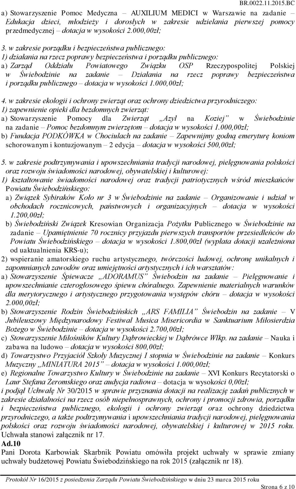 Świebodzinie na zadanie Działania na rzecz poprawy bezpieczeństwa i porządku publicznego dotacja w wysokości 1.000,00zł; 4.