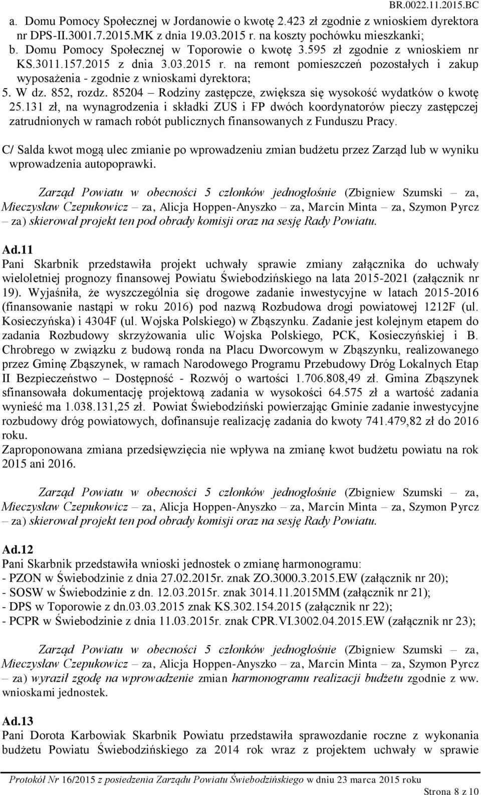 na remont pomieszczeń pozostałych i zakup wyposażenia - zgodnie z wnioskami dyrektora; 5. W dz. 852, rozdz. 85204 Rodziny zastępcze, zwiększa się wysokość wydatków o kwotę 25.