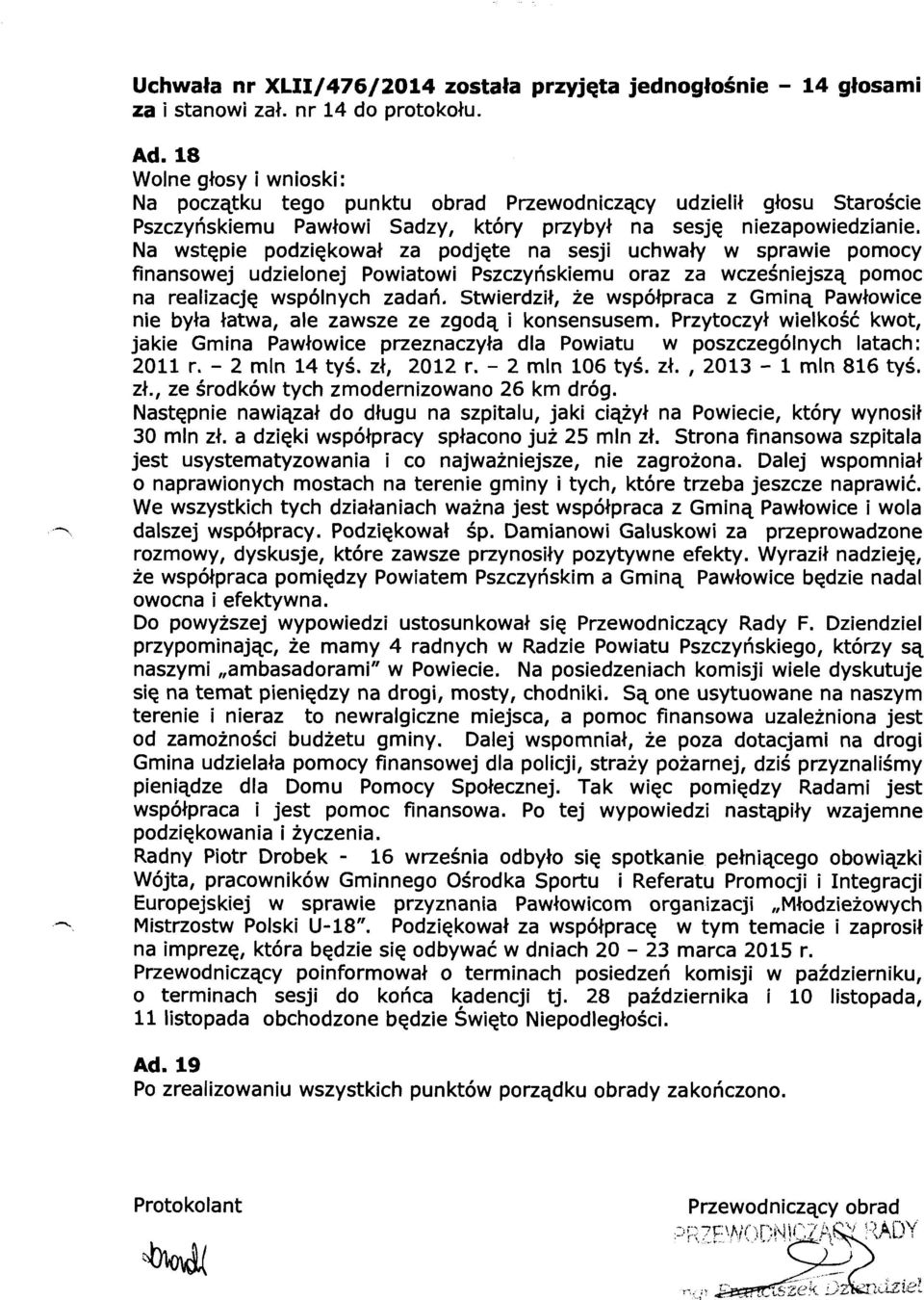 Na wstępie podziękował za podjęte na sesji uchwały w sprawie pomocy finansowej udzielonej Powiatowi Pszczyńskiemu oraz za wcześniejszą pomoc na realizację wspólnych zadań.