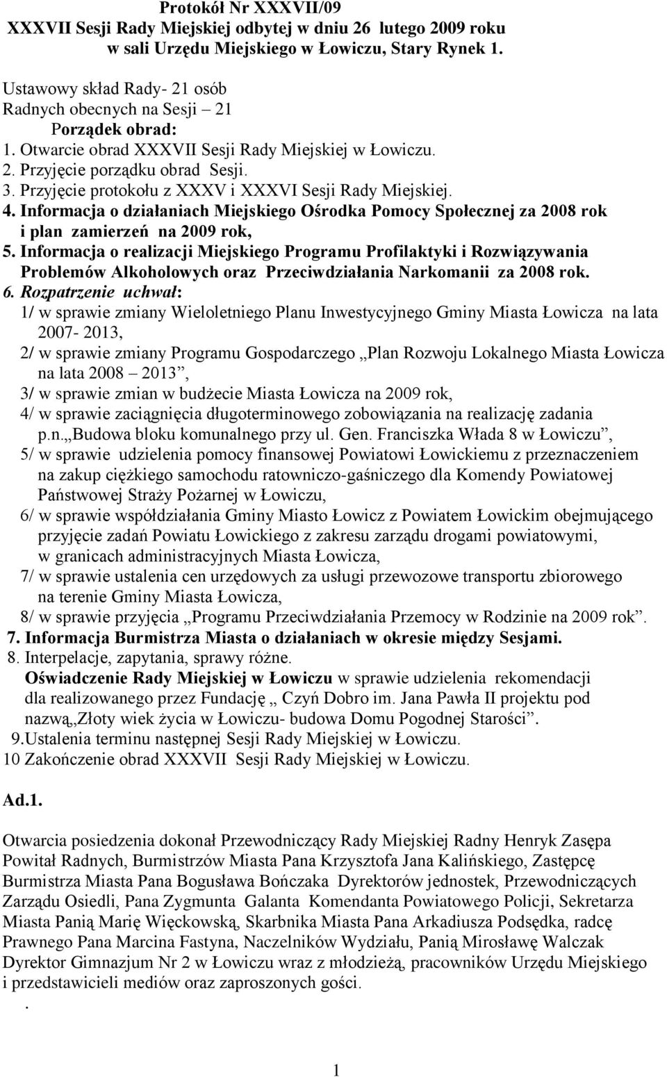 Przyjęcie protokołu z XXXV i XXXVI Sesji Rady Miejskiej. 4. Informacja o działaniach Miejskiego Ośrodka Pomocy Społecznej za 2008 rok i plan zamierzeń na 2009 rok, 5.