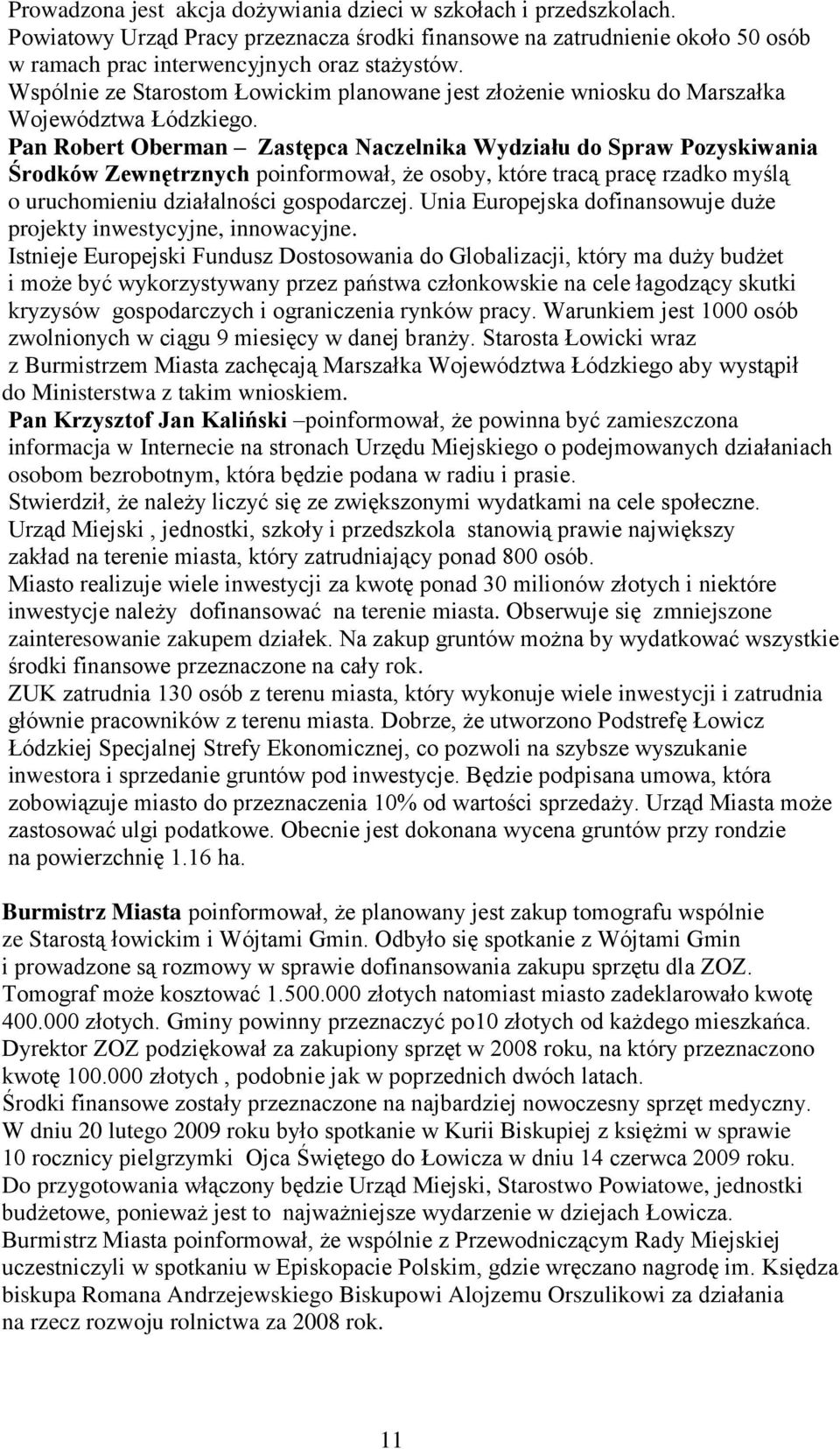 Pan Robert Oberman Zastępca Naczelnika Wydziału do Spraw Pozyskiwania Środków Zewnętrznych poinformował, że osoby, które tracą pracę rzadko myślą o uruchomieniu działalności gospodarczej.