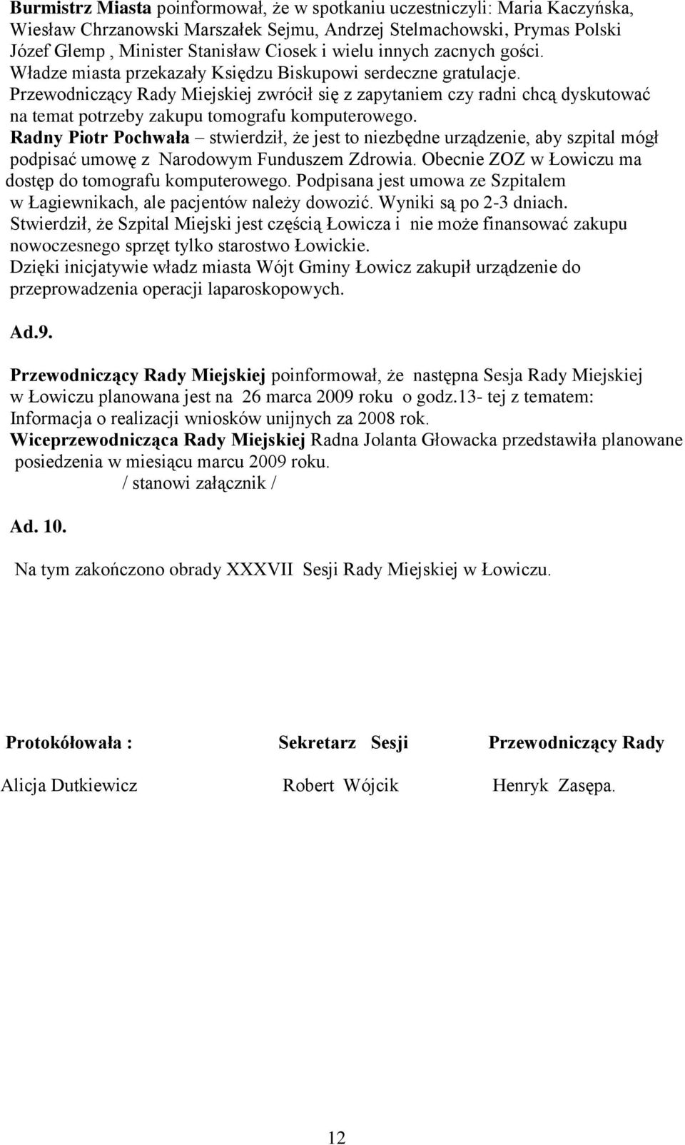 Przewodniczący Rady Miejskiej zwrócił się z zapytaniem czy radni chcą dyskutować na temat potrzeby zakupu tomografu komputerowego.