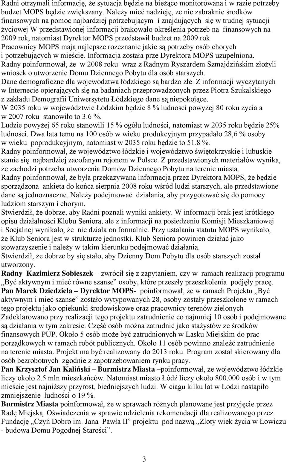 na finansowych na 2009 rok, natomiast Dyrektor MOPS przedstawił budżet na 2009 rok Pracownicy MOPS mają najlepsze rozeznanie jakie są potrzeby osób chorych i potrzebujących w mieście.