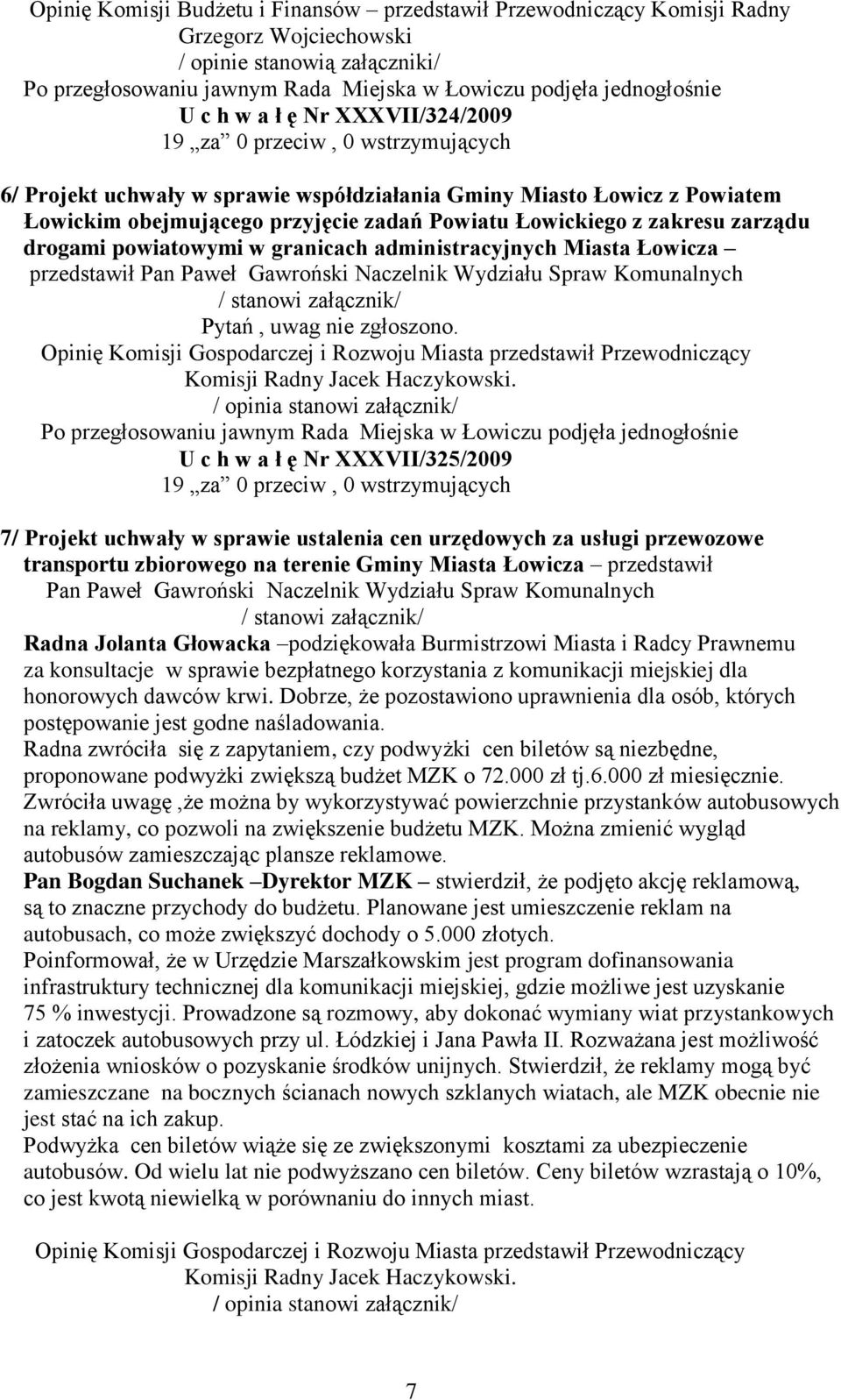 Miasta Łowicza przedstawił Pan Paweł Gawroński Naczelnik Wydziału Spraw Komunalnych Pytań, uwag nie zgłoszono.