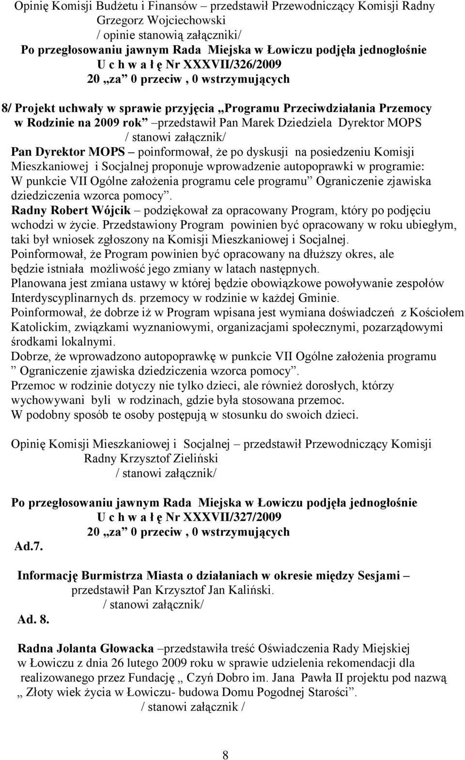 posiedzeniu Komisji Mieszkaniowej i Socjalnej proponuje wprowadzenie autopoprawki w programie: W punkcie VII Ogólne założenia programu cele programu Ograniczenie zjawiska dziedziczenia wzorca pomocy.