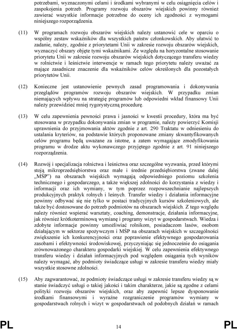 (11) W programach rozwoju obszarów wiejskich należy ustanowić cele w oparciu o wspólny zestaw wskaźników dla wszystkich państw członkowskich.