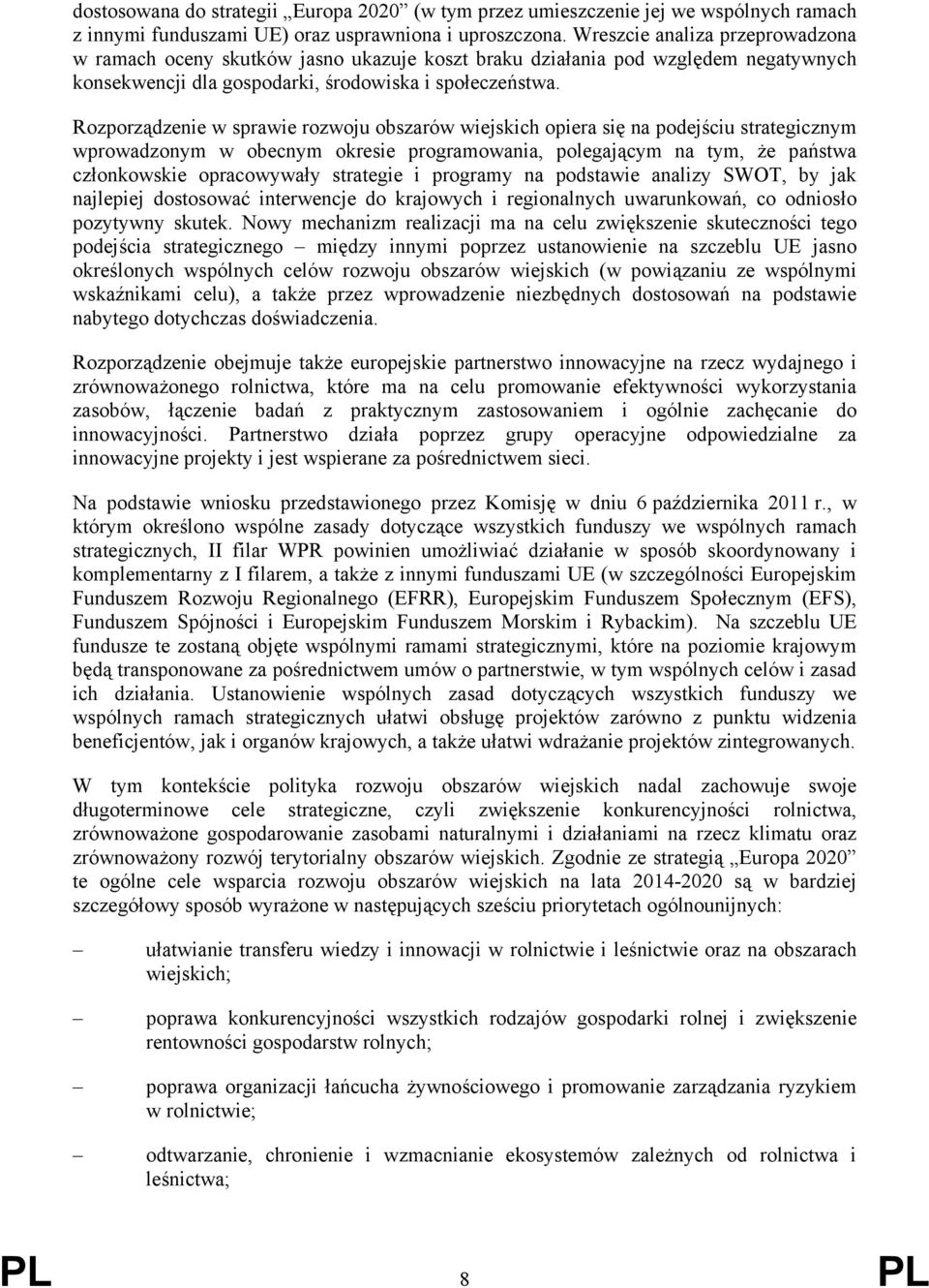 Rozporządzenie w sprawie rozwoju obszarów wiejskich opiera się na podejściu strategicznym wprowadzonym w obecnym okresie programowania, polegającym na tym, że państwa członkowskie opracowywały