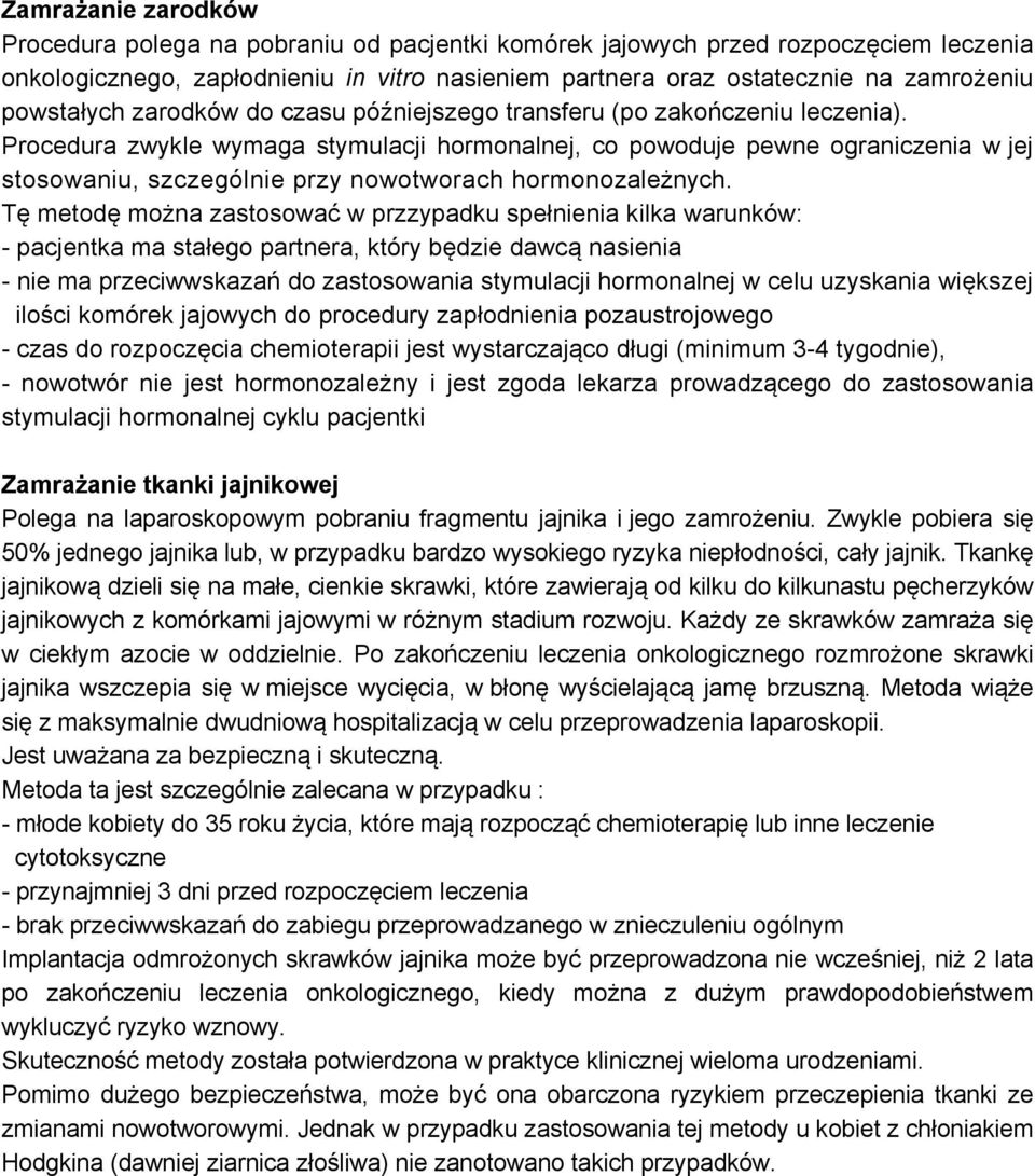 Procedura zwykle wymaga stymulacji hormonalnej, co powoduje pewne ograniczenia w jej stosowaniu, szczególnie przy nowotworach hormonozależnych.