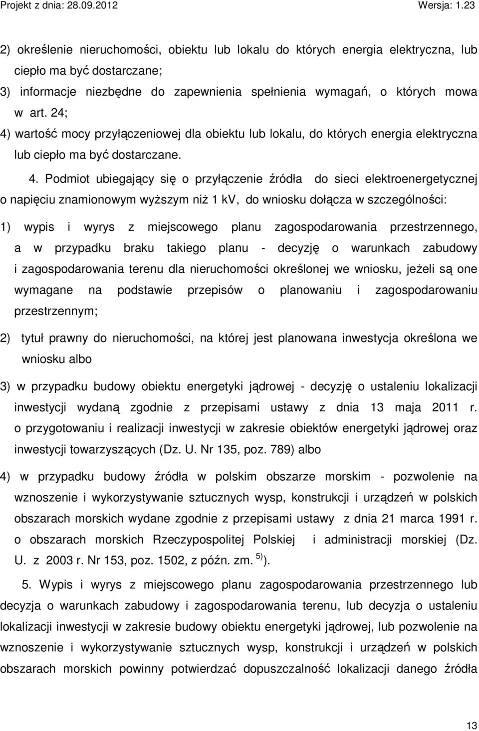 wartość mocy przyłączeniowej dla obiektu lub lokalu, do których energia elektryczna lub ciepło ma być dostarczane. 4.