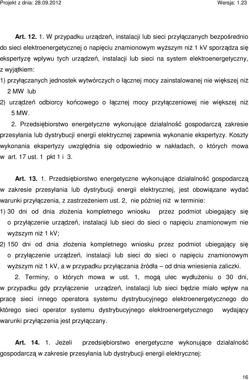 instalacji lub sieci na system elektroenergetyczny, z wyjątkiem: 1) przyłączanych jednostek wytwórczych o łącznej mocy zainstalowanej nie większej niŝ 2 MW lub 2) urządzeń odbiorcy końcowego o