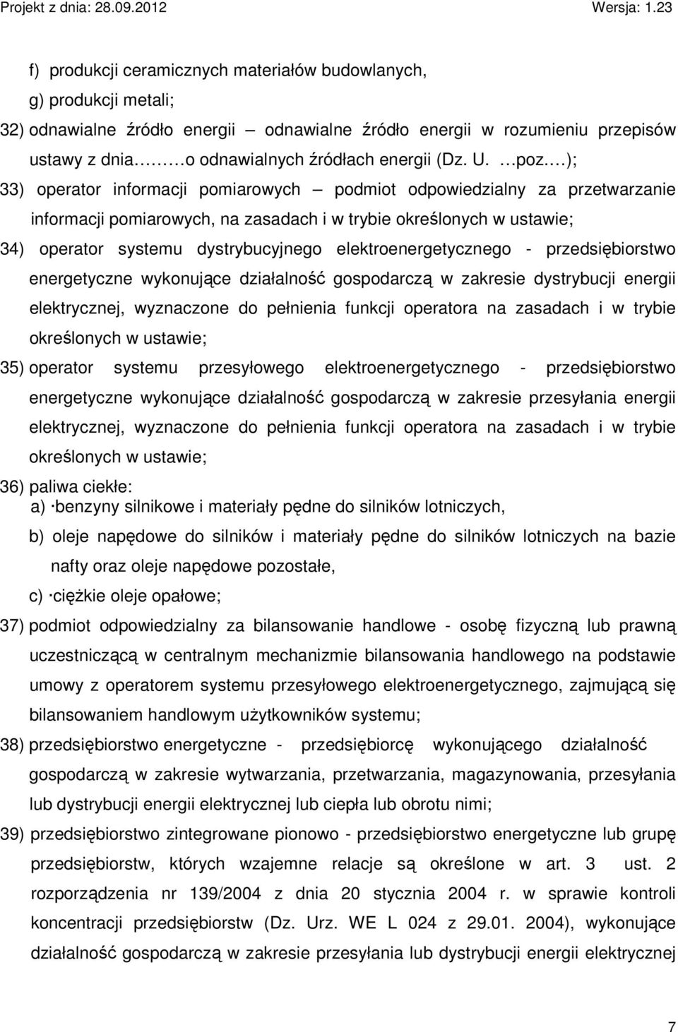 ); 33) operator informacji pomiarowych podmiot odpowiedzialny za przetwarzanie informacji pomiarowych, na zasadach i w trybie określonych w ustawie; 34) operator systemu dystrybucyjnego