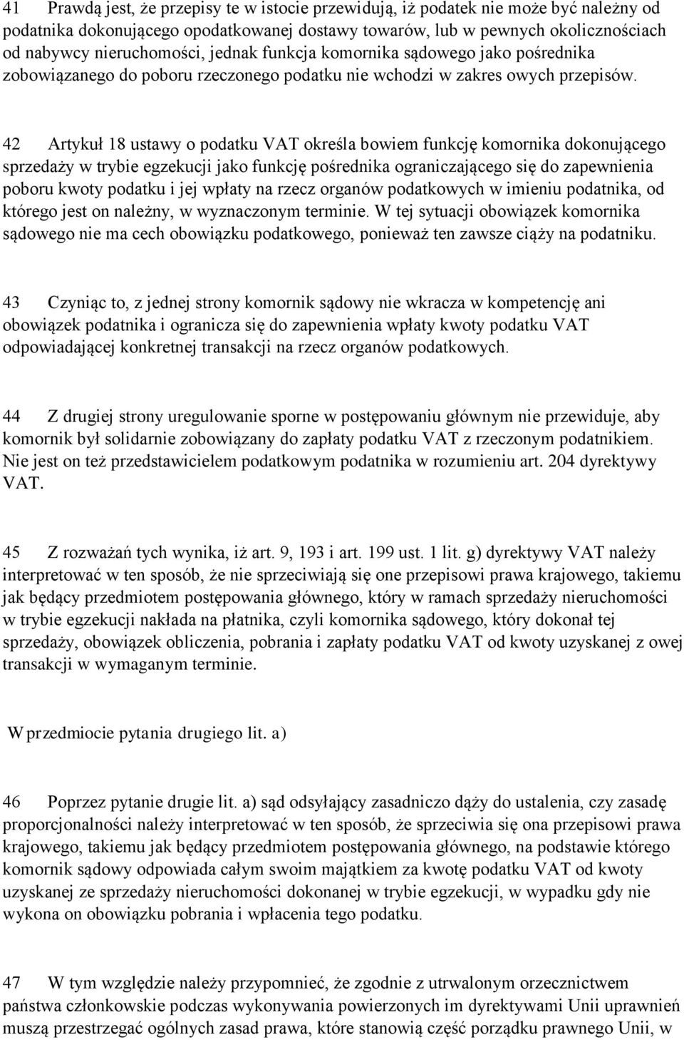 42 Artykuł 18 ustawy o podatku VAT określa bowiem funkcję komornika dokonującego sprzedaży w trybie egzekucji jako funkcję pośrednika ograniczającego się do zapewnienia poboru kwoty podatku i jej