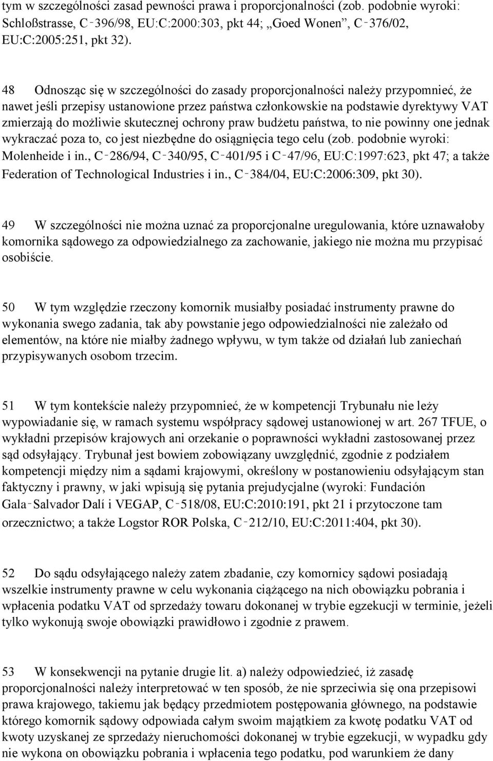 skutecznej ochrony praw budżetu państwa, to nie powinny one jednak wykraczać poza to, co jest niezbędne do osiągnięcia tego celu (zob. podobnie wyroki: Molenheide i in.